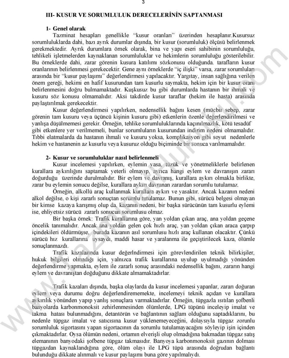 Ayrık durumlara örnek olarak, bina ve yapı eseri sahibinin sorumluluğu, tehlikeli işletmelerden kaynaklanan sorumluluklar ve hekimlerin sorumluluğu gösterilebilir.