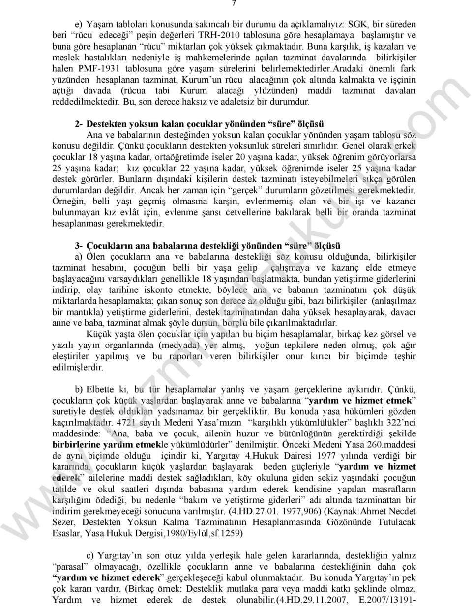 Buna karşılık, iş kazaları ve meslek hastalıkları nedeniyle iş mahkemelerinde açılan tazminat davalarında bilirkişiler halen PMF-1931 tablosuna göre yaşam sürelerini belirlemektedirler.