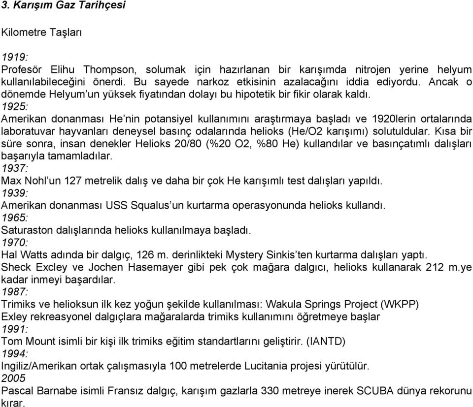 1925: Amerikan donanması He nin potansiyel kullanımını araştırmaya başladı ve 1920lerin ortalarında laboratuvar hayvanları deneysel basınç odalarında helioks (He/O2 karışımı) solutuldular.