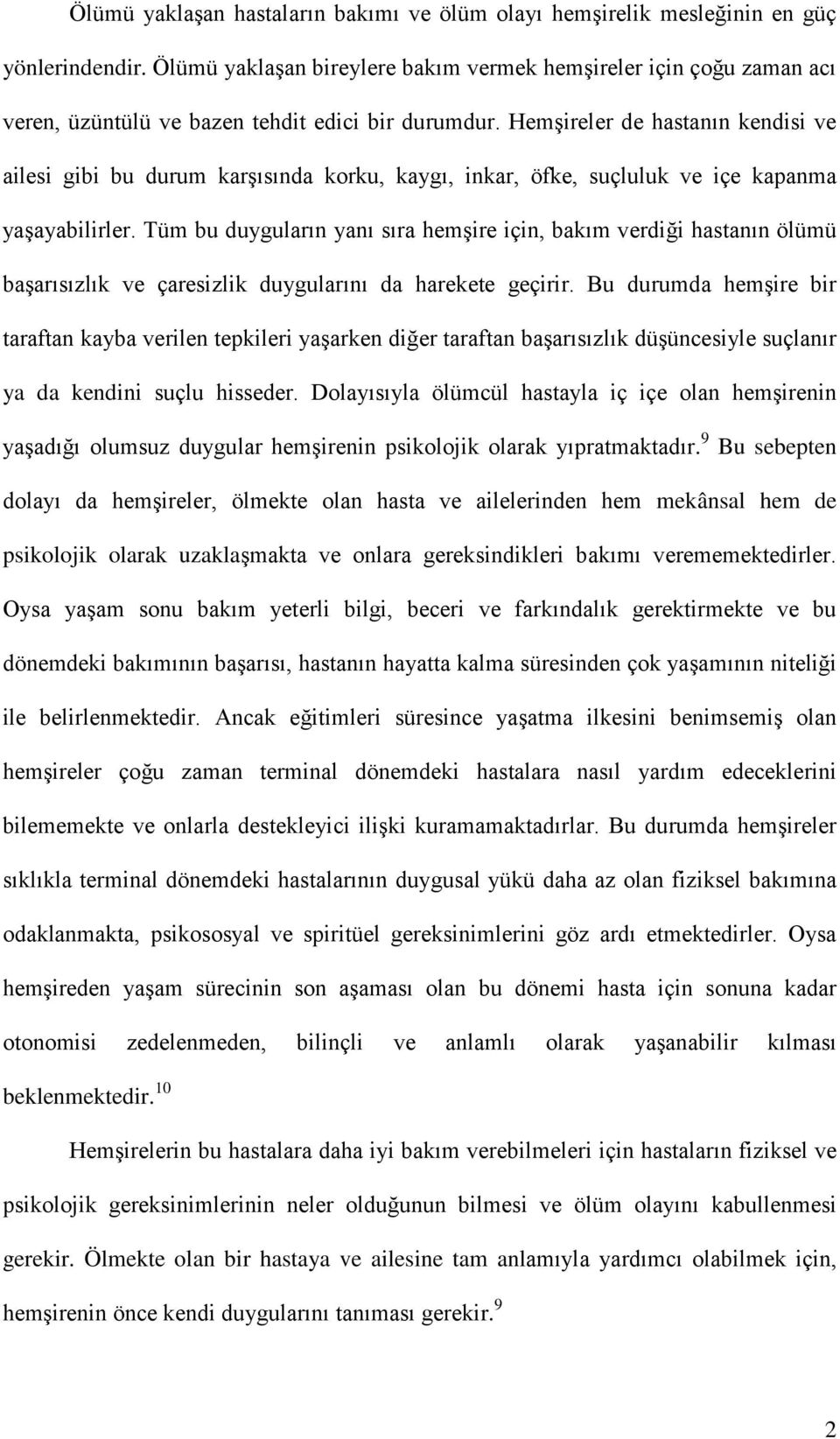 Hemşireler de hastanın kendisi ve ailesi gibi bu durum karşısında korku, kaygı, inkar, öfke, suçluluk ve içe kapanma yaşayabilirler.