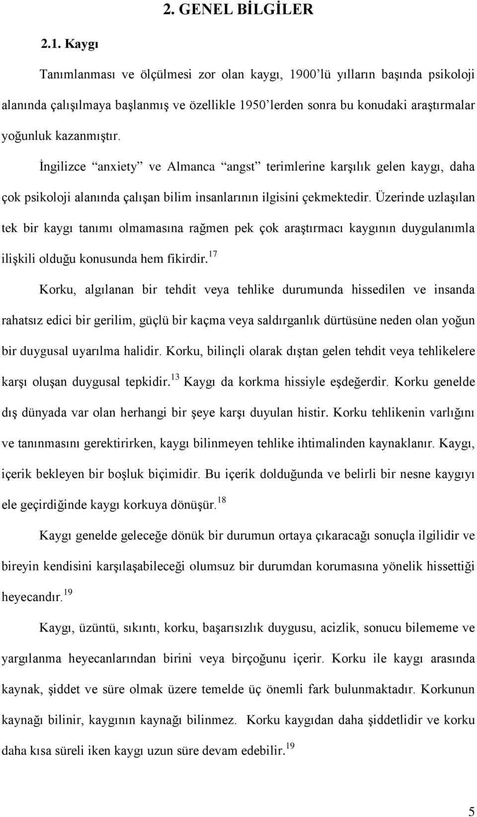 İngilizce anxiety ve Almanca angst terimlerine karşılık gelen kaygı, daha çok psikoloji alanında çalışan bilim insanlarının ilgisini çekmektedir.