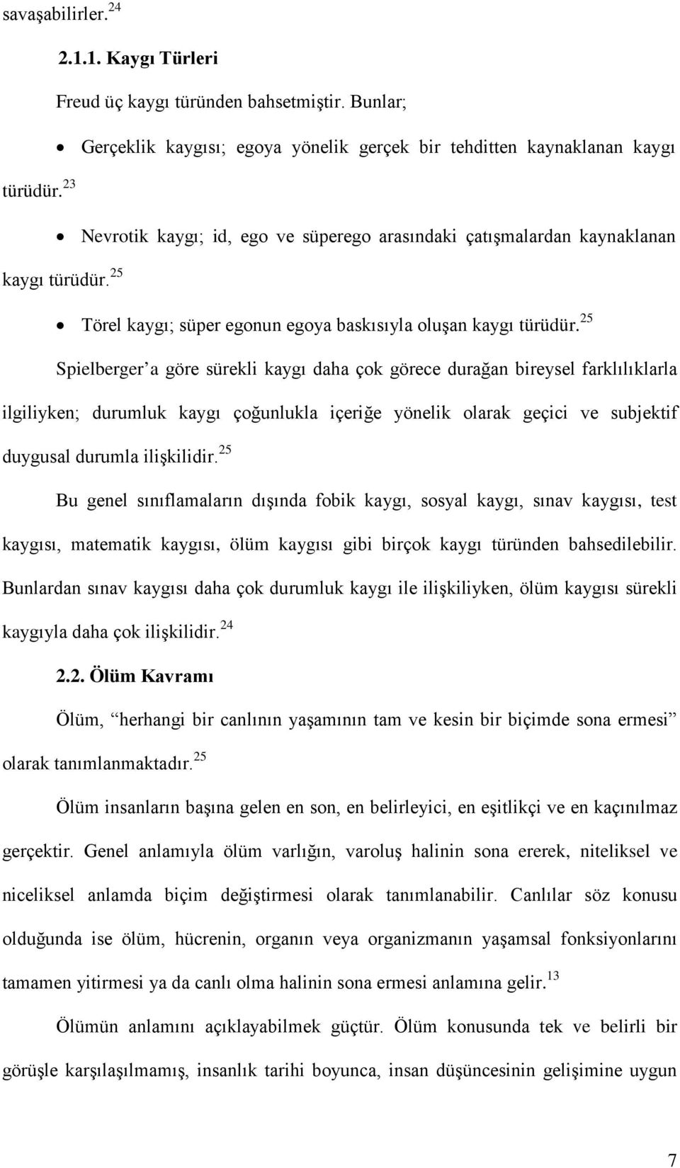 25 Spielberger a göre sürekli kaygı daha çok görece durağan bireysel farklılıklarla ilgiliyken; durumluk kaygı çoğunlukla içeriğe yönelik olarak geçici ve subjektif duygusal durumla ilişkilidir.