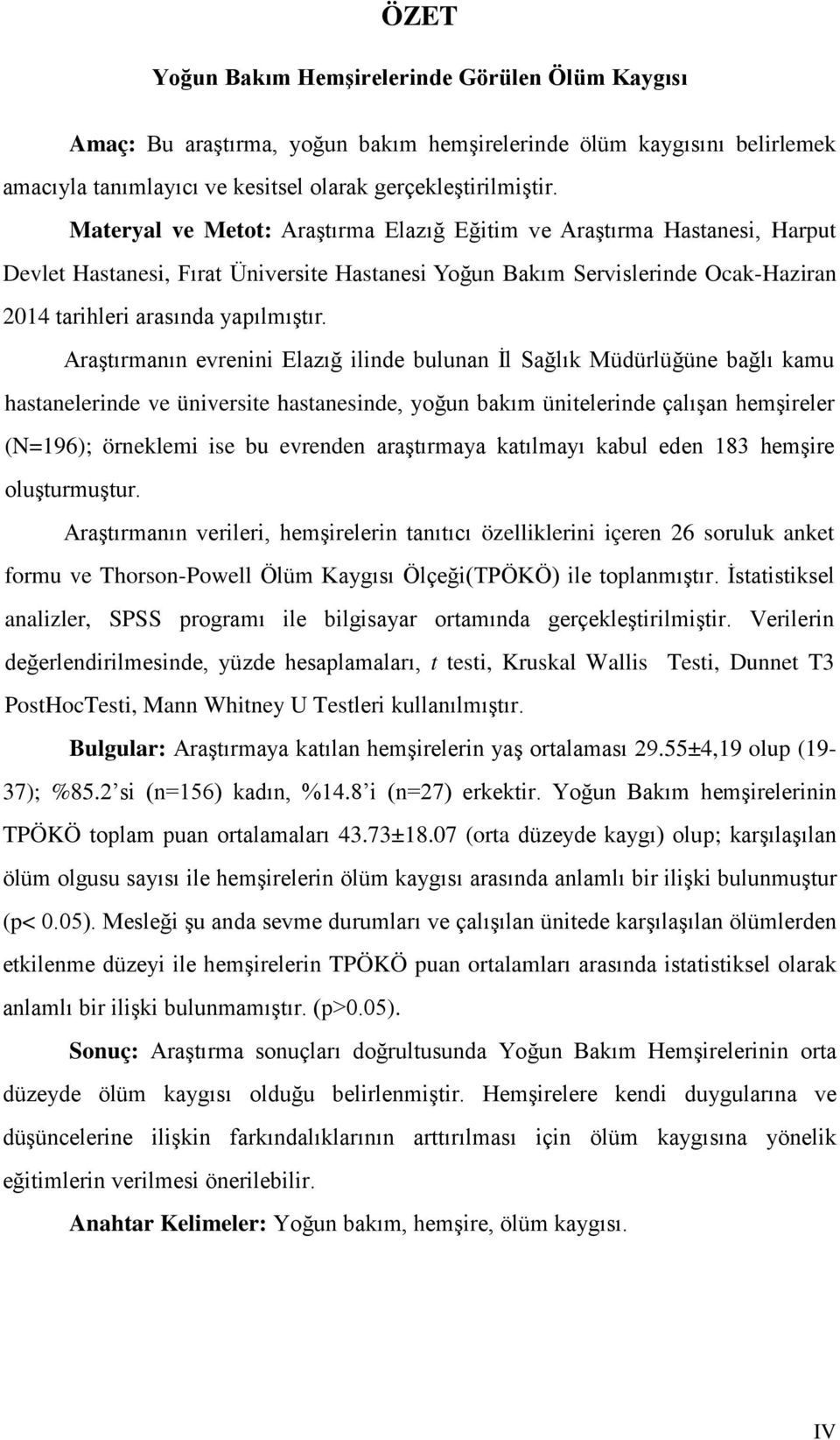 Araştırmanın evrenini Elazığ ilinde bulunan İl Sağlık Müdürlüğüne bağlı kamu hastanelerinde ve üniversite hastanesinde, yoğun bakım ünitelerinde çalışan hemşireler (N=196); örneklemi ise bu evrenden