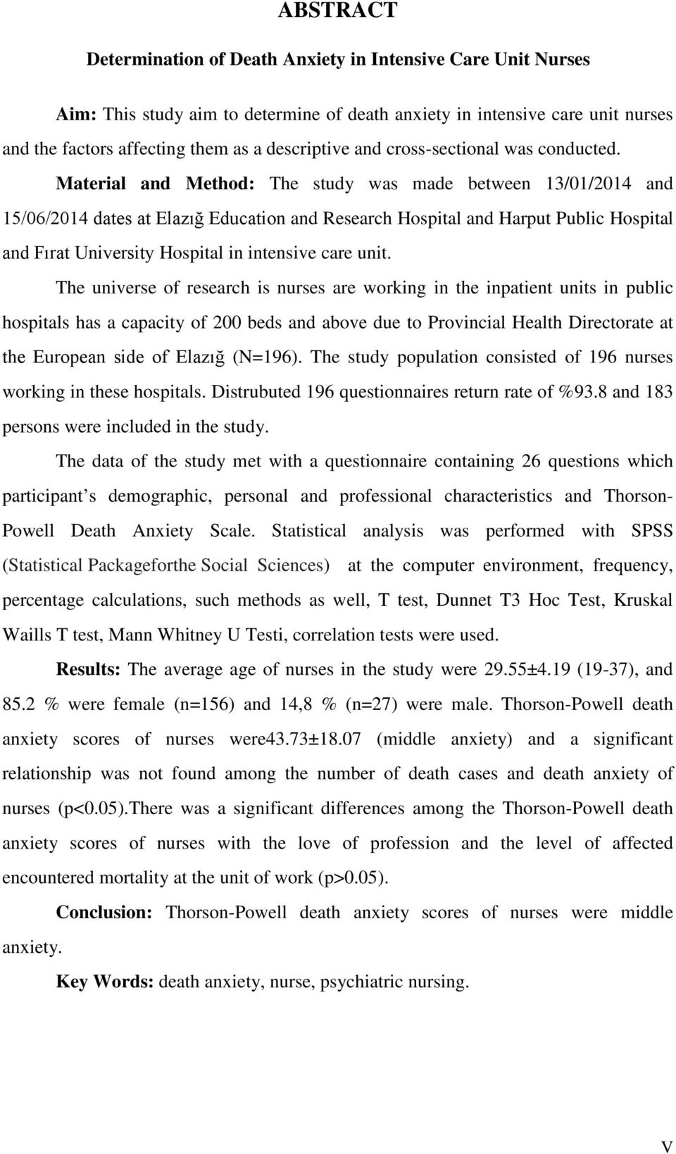 Material and Method: The study was made between 13/01/2014 and 15/06/2014 dates at Elazığ Education and Research Hospital and Harput Public Hospital and Fırat University Hospital in intensive care