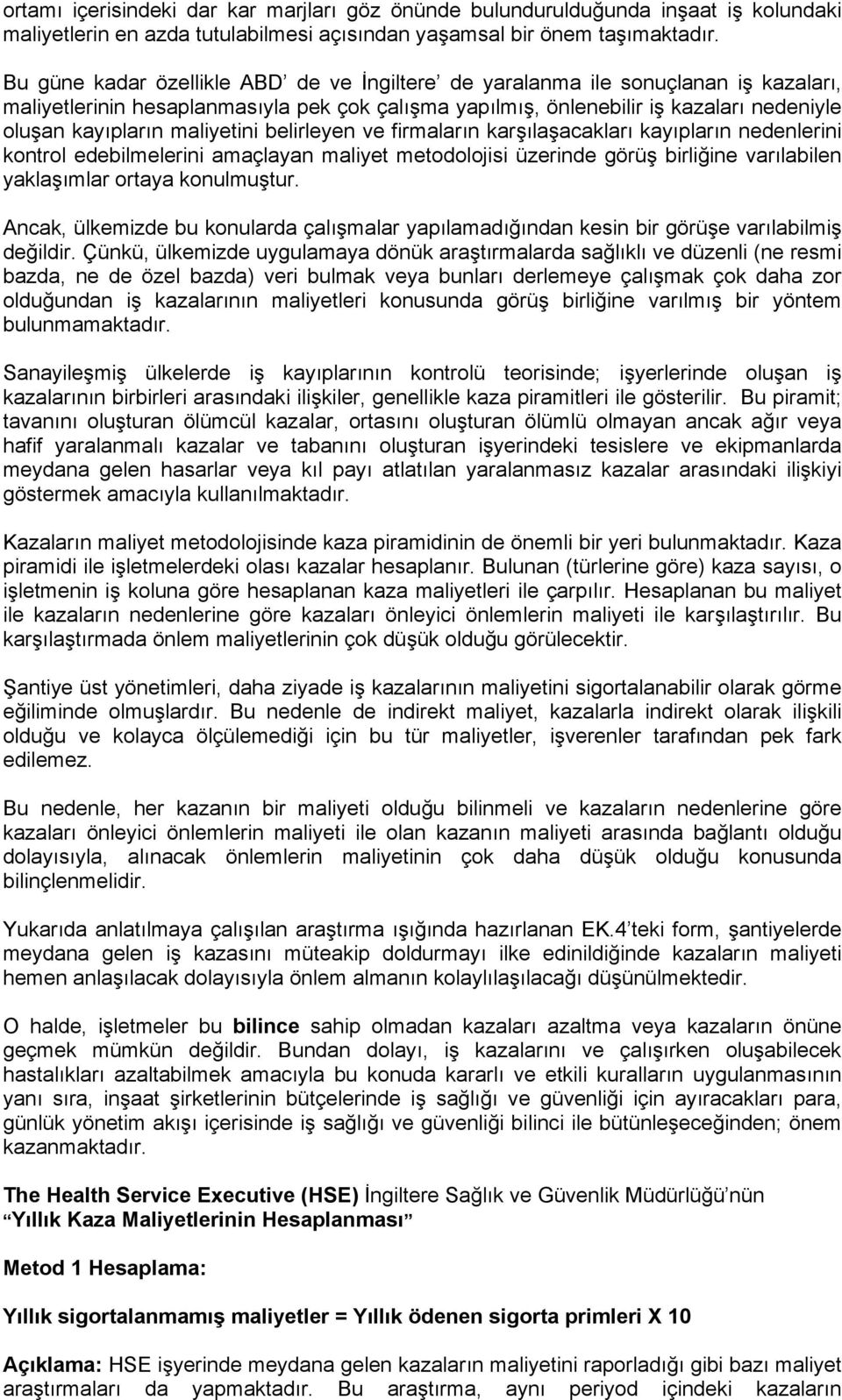 maliyetini belirleyen ve firmaların karşılaşacakları kayıpların nedenlerini kontrol edebilmelerini amaçlayan maliyet metodolojisi üzerinde görüş birliğine varılabilen yaklaşımlar ortaya konulmuştur.