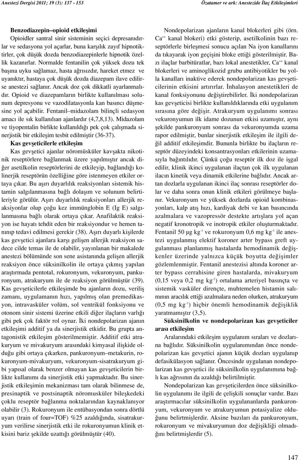 Ancak doz çok dikkatli ayarlanmal - d r. Opioid ve diazepamlar n birlikte kullan lmas solunum depresyonu ve vazodilatasyonla kan bas nc düflmesine yol açabilir.