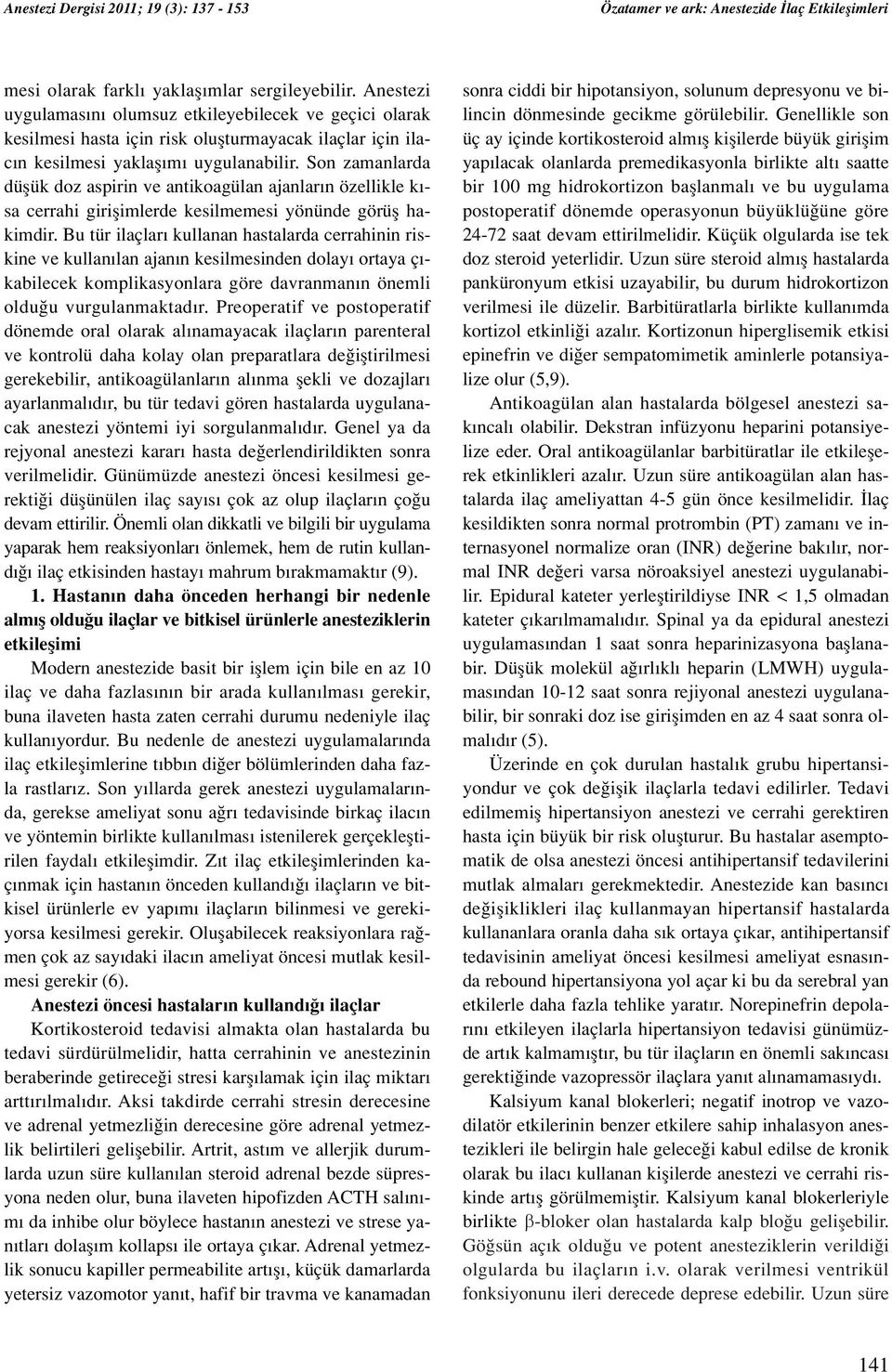 Son zamanlarda düflük doz aspirin ve antikoagülan ajanlar n özellikle k - sa cerrahi giriflimlerde kesilmemesi yönünde görüfl hakimdir.