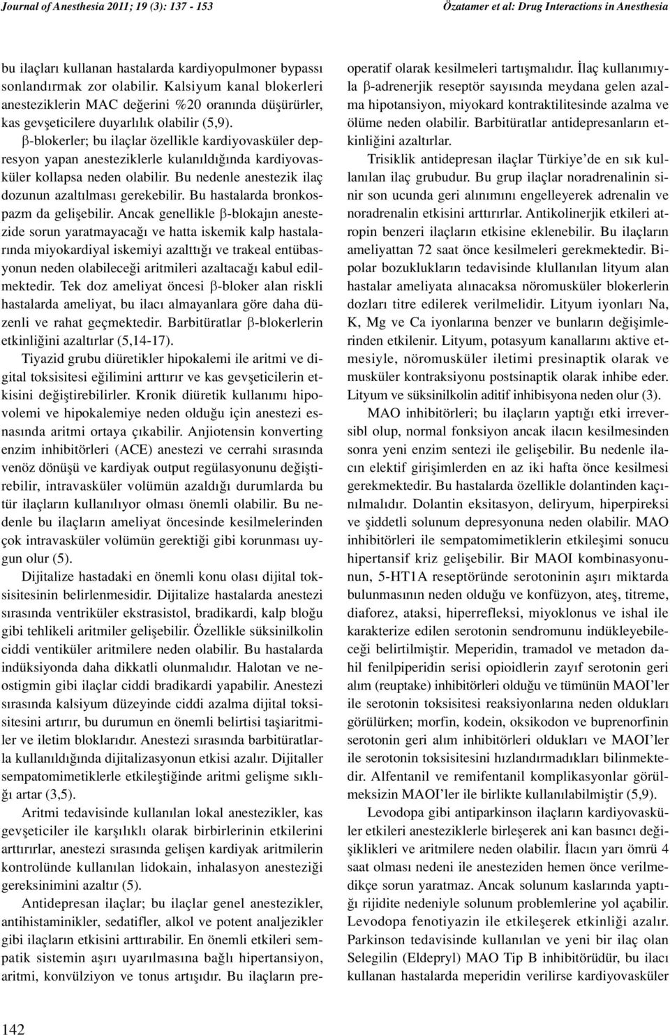 β-blokerler; bu ilaçlar özellikle kardiyovasküler depresyon yapan anesteziklerle kulan ld nda kardiyovasküler kollapsa neden olabilir. Bu nedenle anestezik ilaç dozunun azalt lmas gerekebilir.