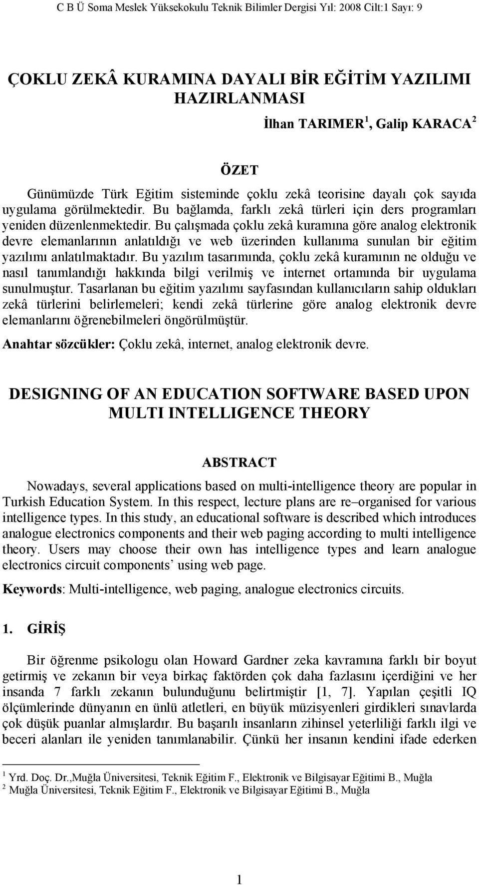 Bu çalışmada çoklu zekâ kuramına göre analog elektronik devre elemanlarının anlatıldığı ve web üzerinden kullanıma sunulan bir eğitim yazılımı anlatılmaktadır.