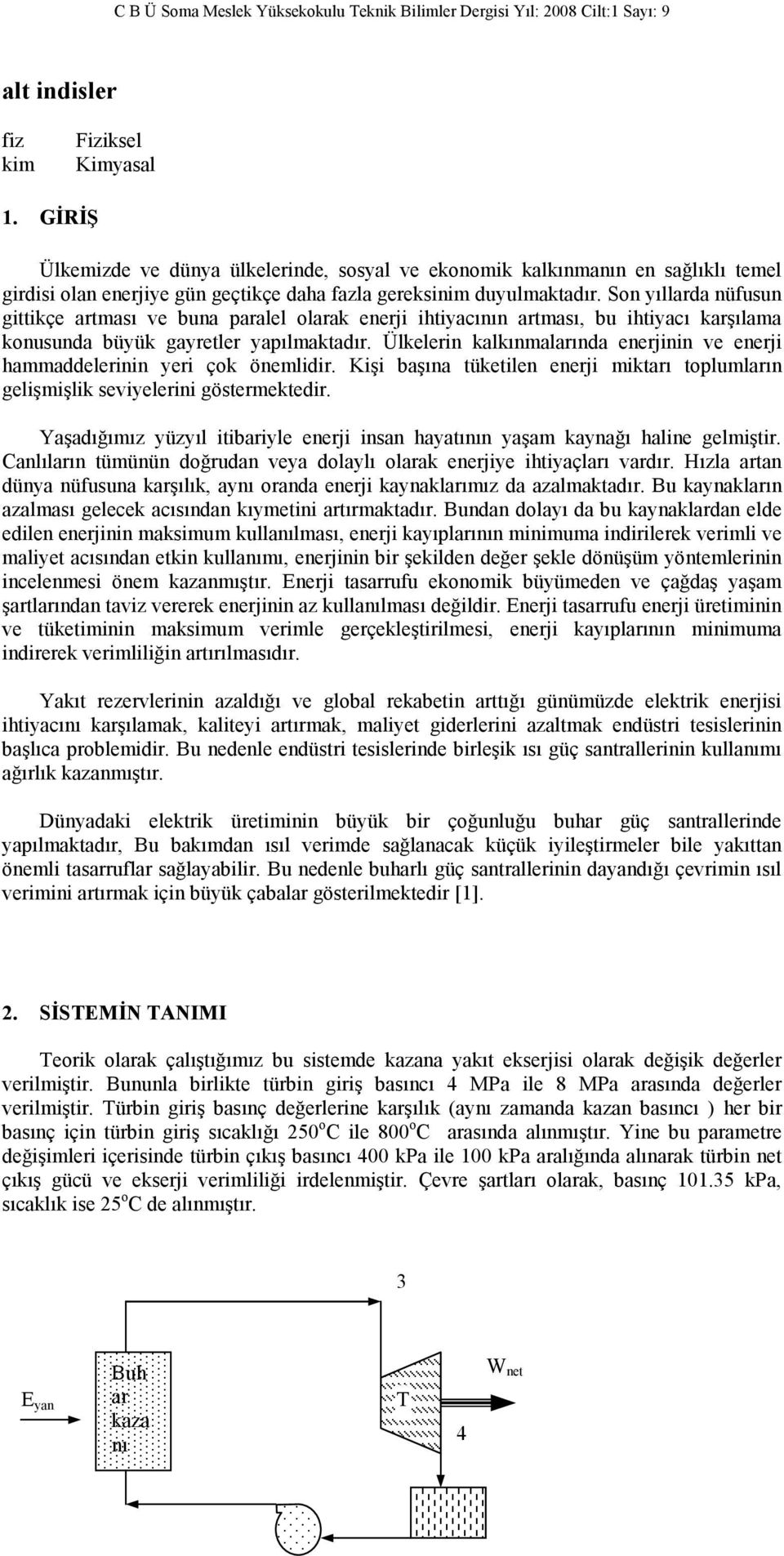 Ülkelerin kalkınmalarında enerjinin ve enerji hammaddelerinin yeri çok önemlidir. Kişi başına tüketilen enerji miktarı toplumların gelişmişlik seviyelerini göstermektedir.