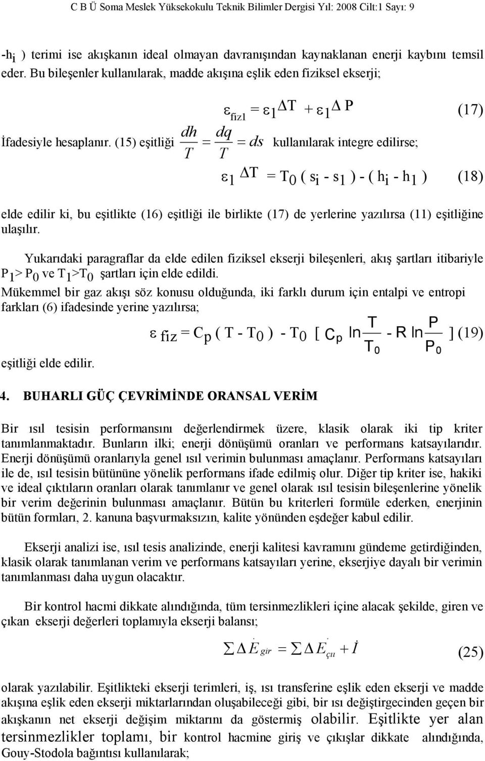 de yerlerine yazılırsa (11) eşitliğine ulaşılır. Yukarıdaki paragraflar da elde edilen fiziksel ekserji bileşenleri, akış şartları itibariyle P 1 > P 0 ve T 1 >T 0 şartları için elde edildi.