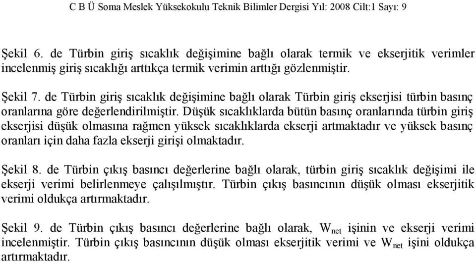 Düşük sıcaklıklarda bütün basınç oranlarında türbin giriş ekserjisi düşük olmasına rağmen yüksek sıcaklıklarda ekserji artmaktadır ve yüksek basınç oranları için daha fazla ekserji girişi olmaktadır.