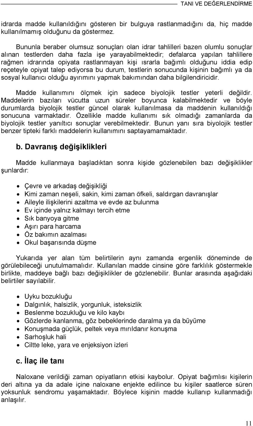 kişi ısrarla bağımlı olduğunu iddia edip reçeteyle opiyat talep ediyorsa bu durum, testlerin sonucunda kişinin bağımlı ya da sosyal kullanıcı olduğu ayırımını yapmak bakımından daha bilgilendiricidir.