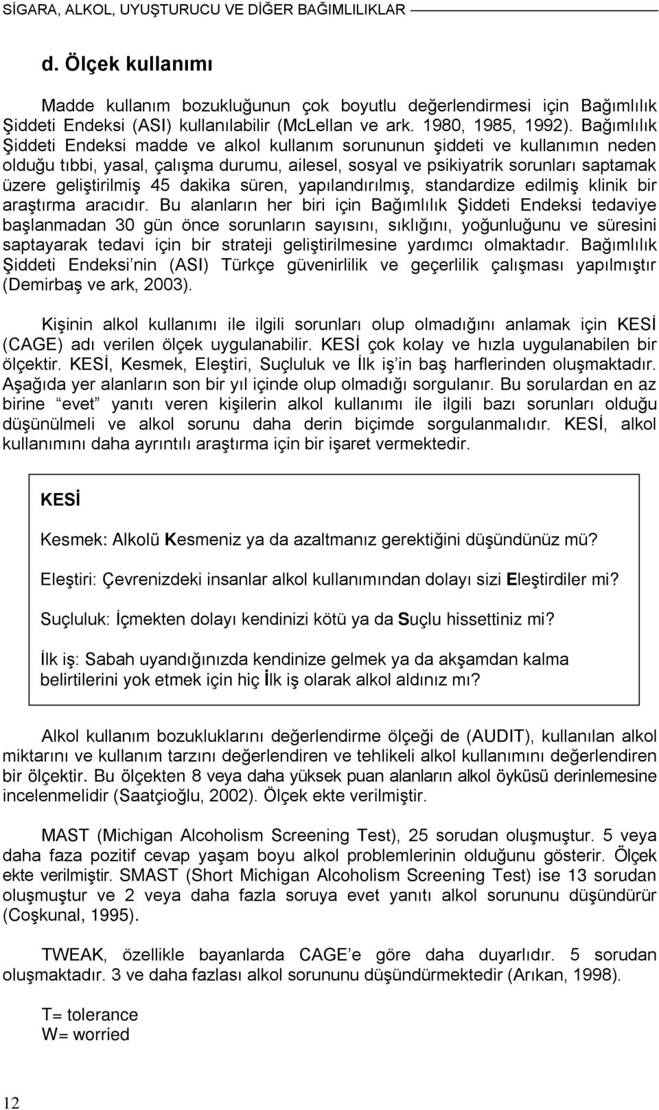 Bağımlılık Şiddeti Endeksi madde ve alkol kullanım sorununun şiddeti ve kullanımın neden olduğu tıbbi, yasal, çalışma durumu, ailesel, sosyal ve psikiyatrik sorunları saptamak üzere geliştirilmiş 45