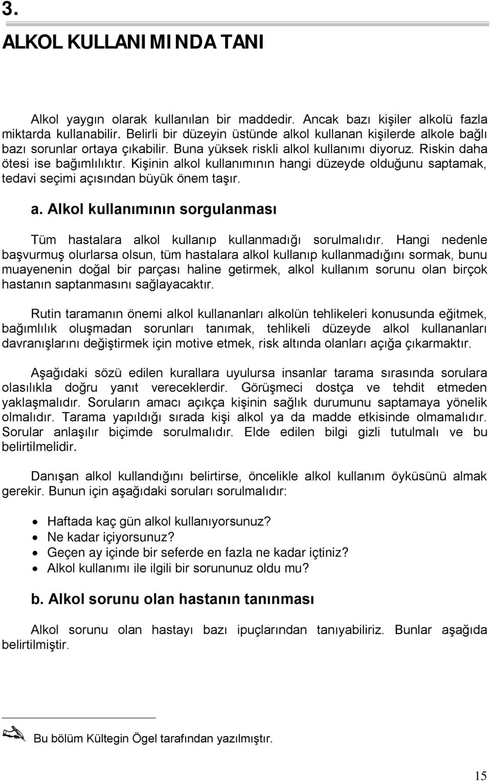 Kişinin alkol kullanımının hangi düzeyde olduğunu saptamak, tedavi seçimi açısından büyük önem taşır. a. Alkol kullanımının sorgulanması Tüm hastalara alkol kullanıp kullanmadığı sorulmalıdır.