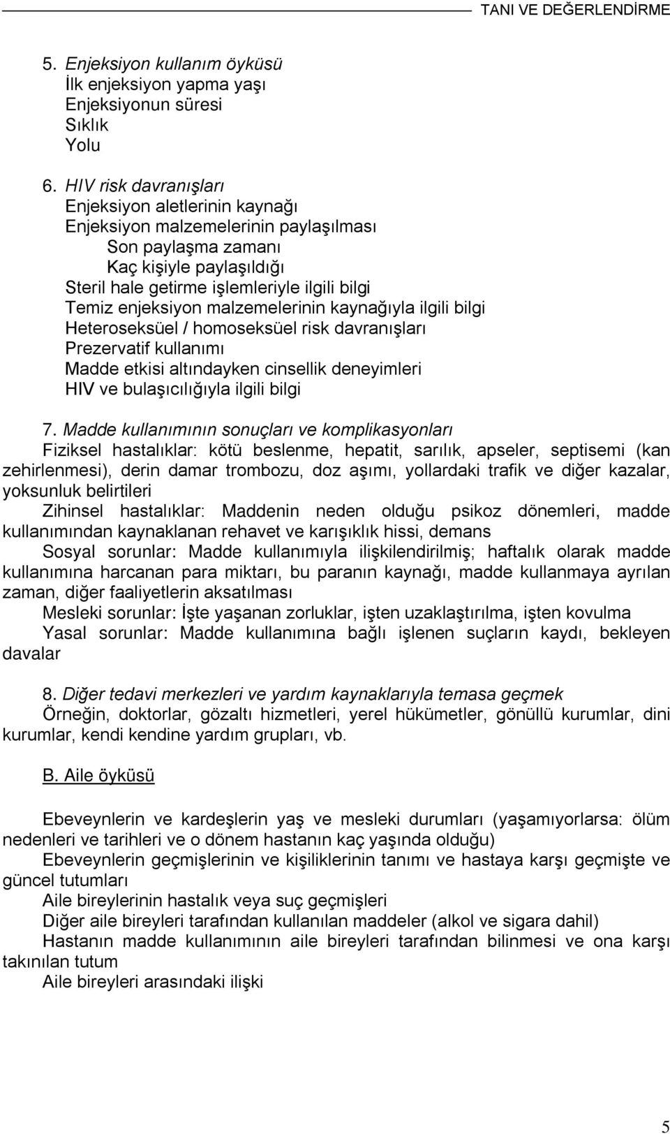 malzemelerinin kaynağıyla ilgili bilgi Heteroseksüel / homoseksüel risk davranışları Prezervatif kullanımı Madde etkisi altındayken cinsellik deneyimleri HIV ve bulaşıcılığıyla ilgili bilgi 7.