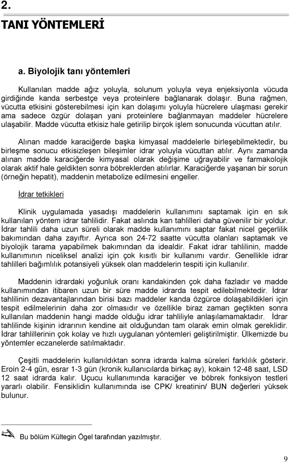 Buna rağmen, vücutta etkisini gösterebilmesi için kan dolaşımı yoluyla hücrelere ulaşması gerekir ama sadece özgür dolaşan yani proteinlere bağlanmayan maddeler hücrelere ulaşabilir.