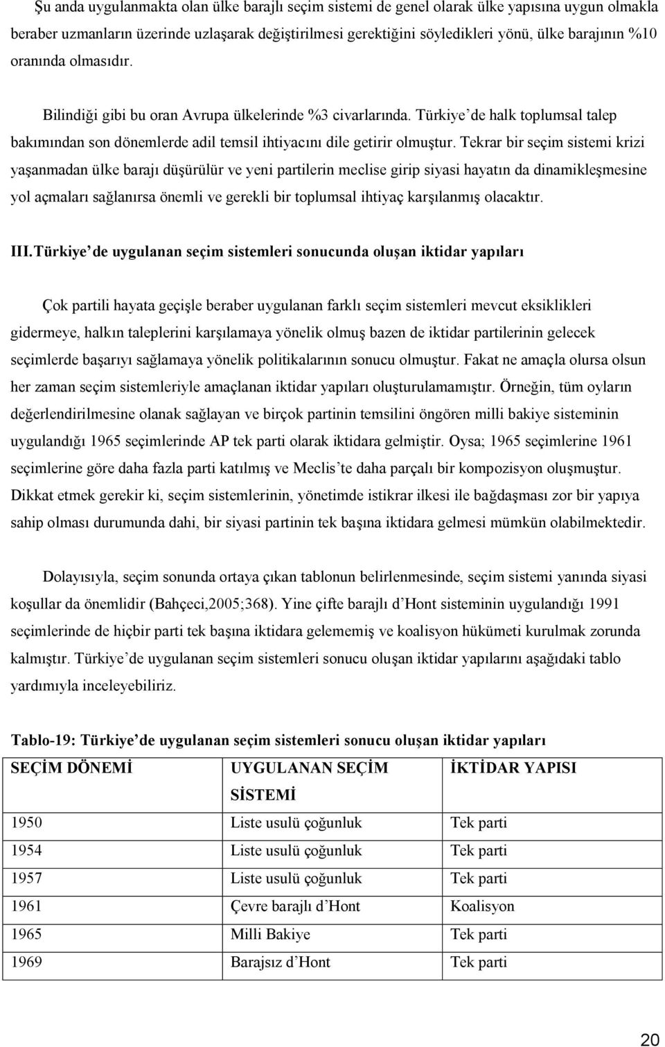 Tekrar bir seçim sistemi krizi yaşanmadan ülke barajı düşürülür ve yeni partilerin meclise girip siyasi hayatın da dinamikleşmesine yol açmaları sağlanırsa önemli ve gerekli bir toplumsal ihtiyaç