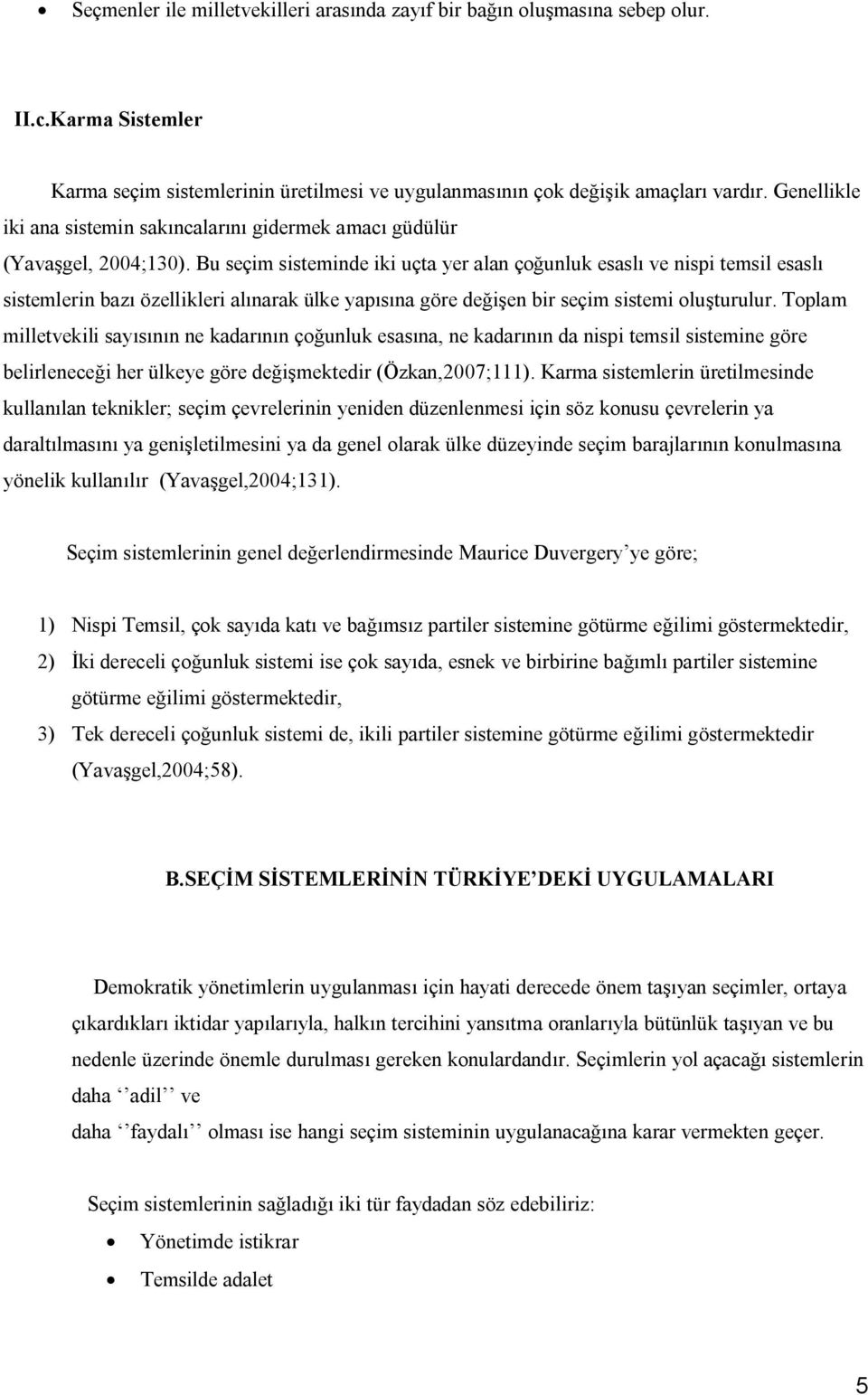 Bu seçim sisteminde iki uçta yer alan çoğunluk esaslı ve nispi temsil esaslı sistemlerin bazı özellikleri alınarak ülke yapısına göre değişen bir seçim sistemi oluşturulur.