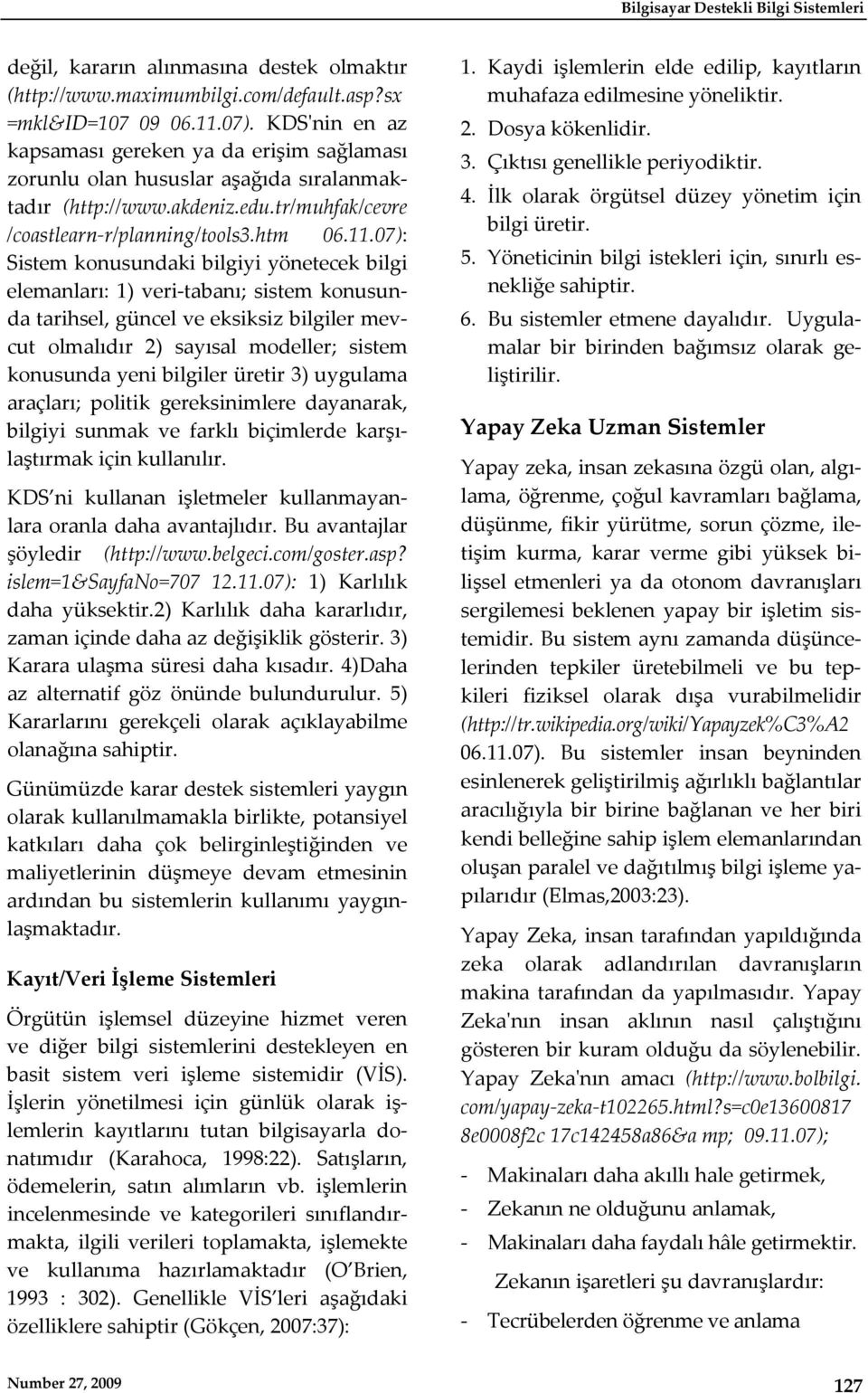 07): Sistem konusundaki bilgiyi yönetecek bilgi elemanları: 1) veri tabanı; sistem konusunda tarihsel, güncel ve eksiksiz bilgiler mevcut olmalıdır 2) sayısal modeller; sistem konusunda yeni bilgiler