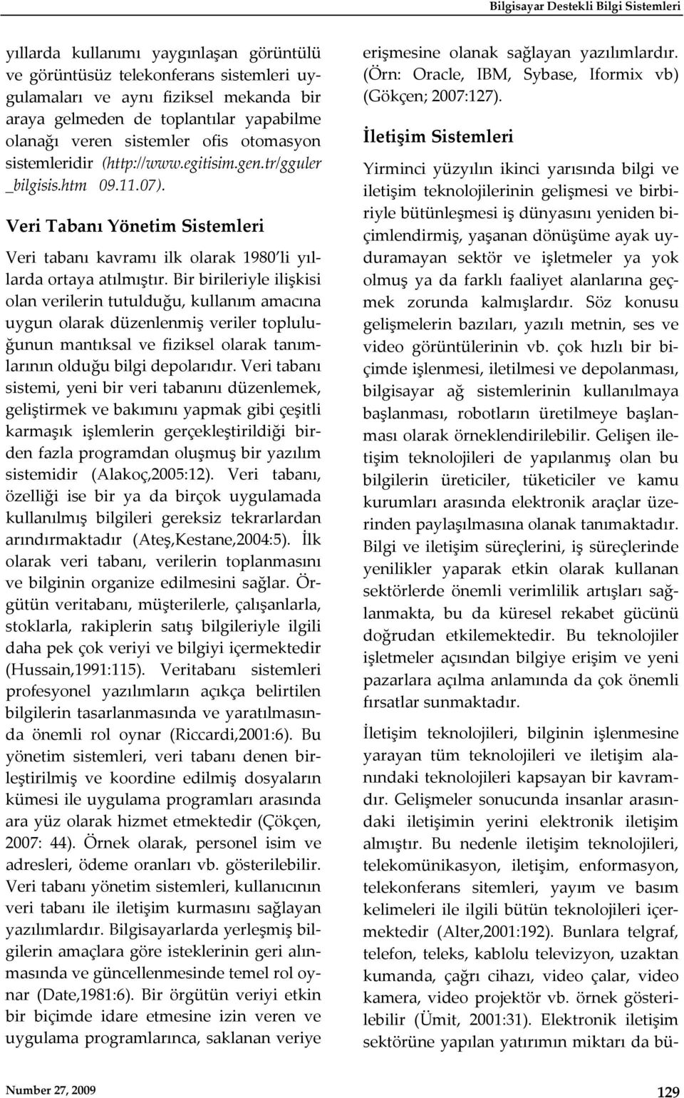 Veri Tabanı Yönetim Sistemleri Veri tabanı kavramı ilk olarak 1980 li yıllarda ortaya atılmıştır.