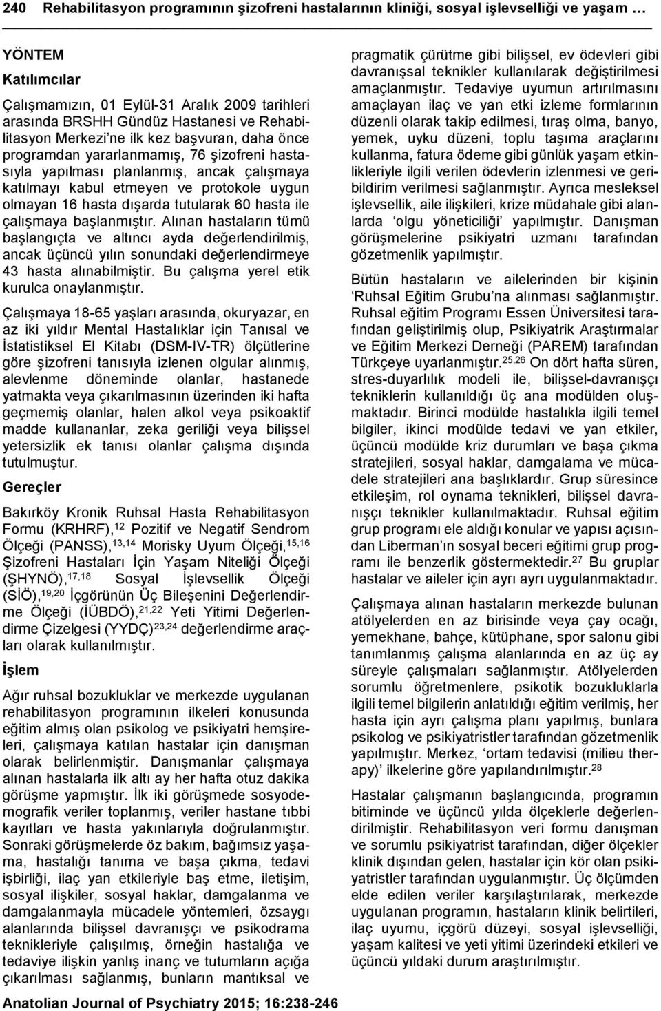 hasta dışarda tutularak 60 hasta ile çalışmaya başlanmıştır. Alınan hastaların tümü başlangıçta ve altıncı ayda değerlendirilmiş, ancak üçüncü yılın sonundaki değerlendirmeye 43 hasta alınabilmiştir.