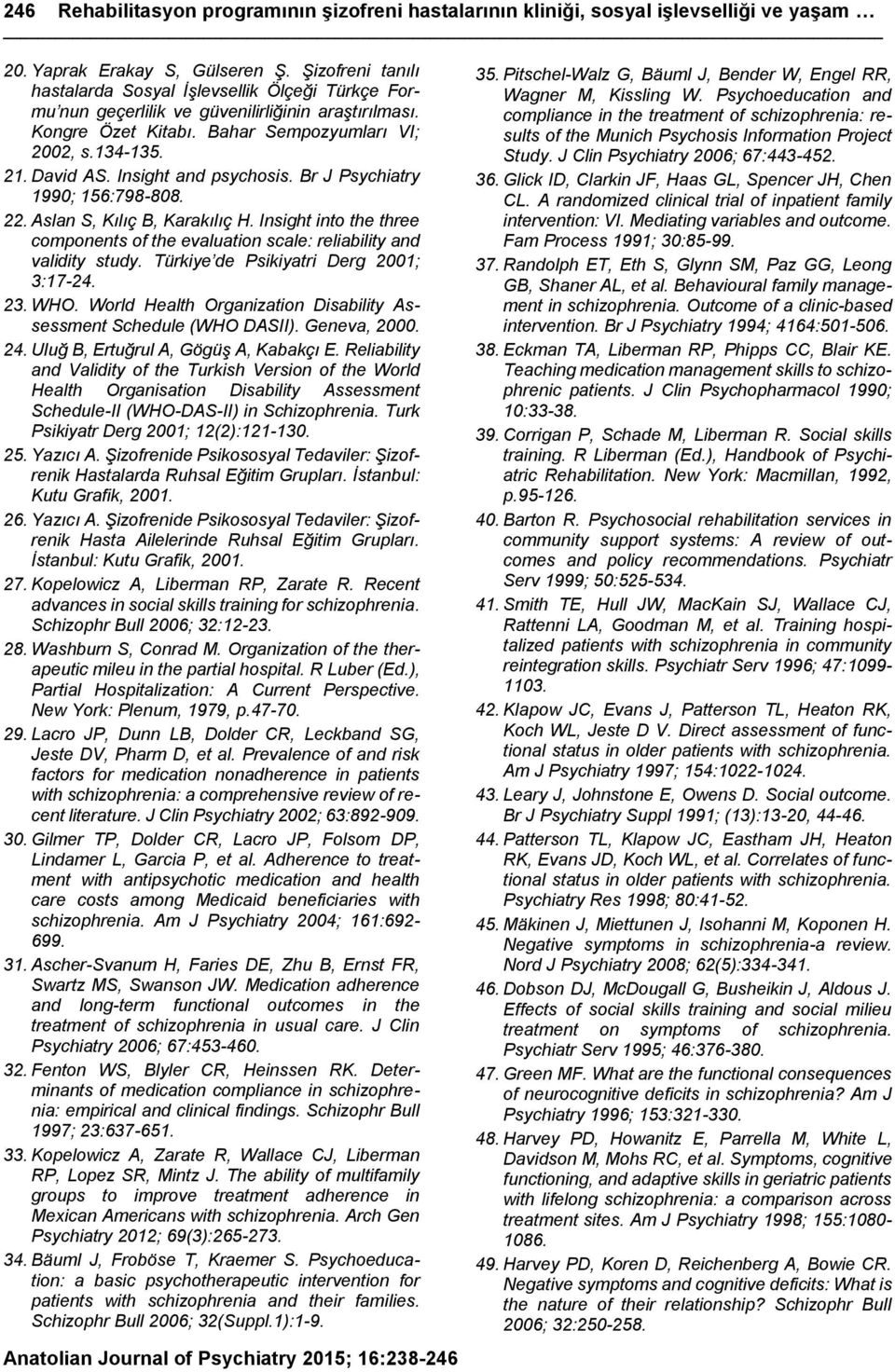 Insight and psychosis. Br J Psychiatry 1990; 156:798-808. 22. Aslan S, Kılıç B, Karakılıç H. Insight into the three components of the evaluation scale: reliability and validity study.