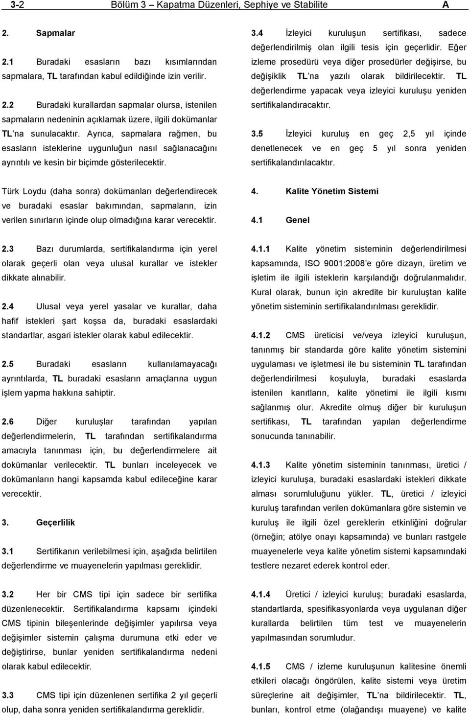 4 İzleyici kuruluşun sertifikası, sadece değerlendirilmiş olan ilgili tesis için geçerlidir. Eğer izleme prosedürü veya diğer prosedürler değişirse, bu değişiklik TL na yazılı olarak bildirilecektir.