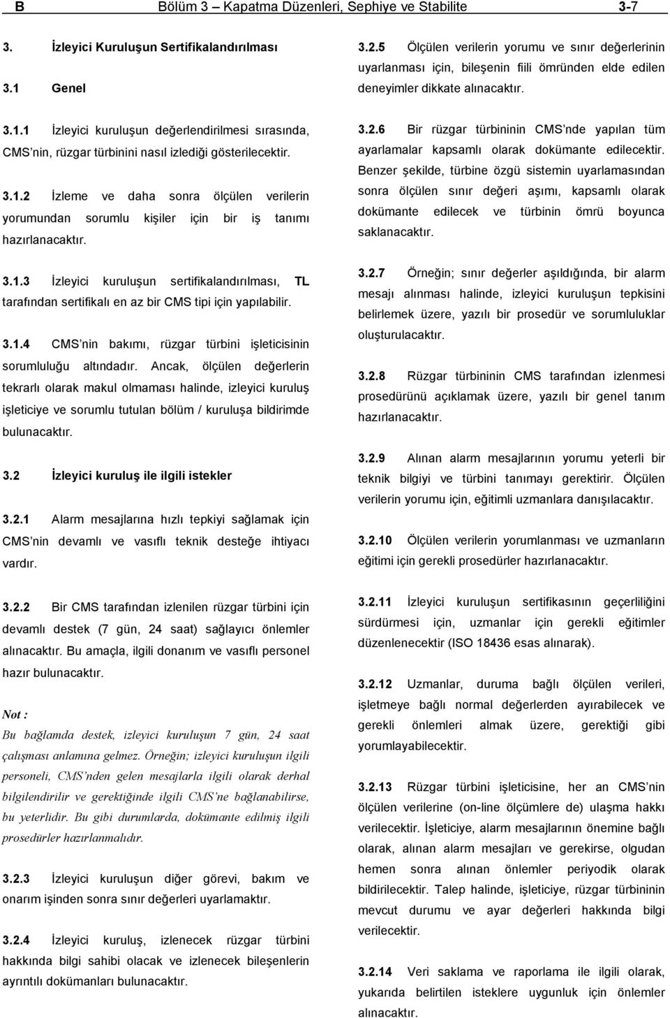 1 İzleyici kuruluşun değerlendirilmesi sırasında, CMS nin, rüzgar türbinini nasıl izlediği gösterilecektir. 3.1.2 İzleme ve daha sonra ölçülen verilerin yorumundan sorumlu kişiler için bir iş tanımı hazırlanacaktır.