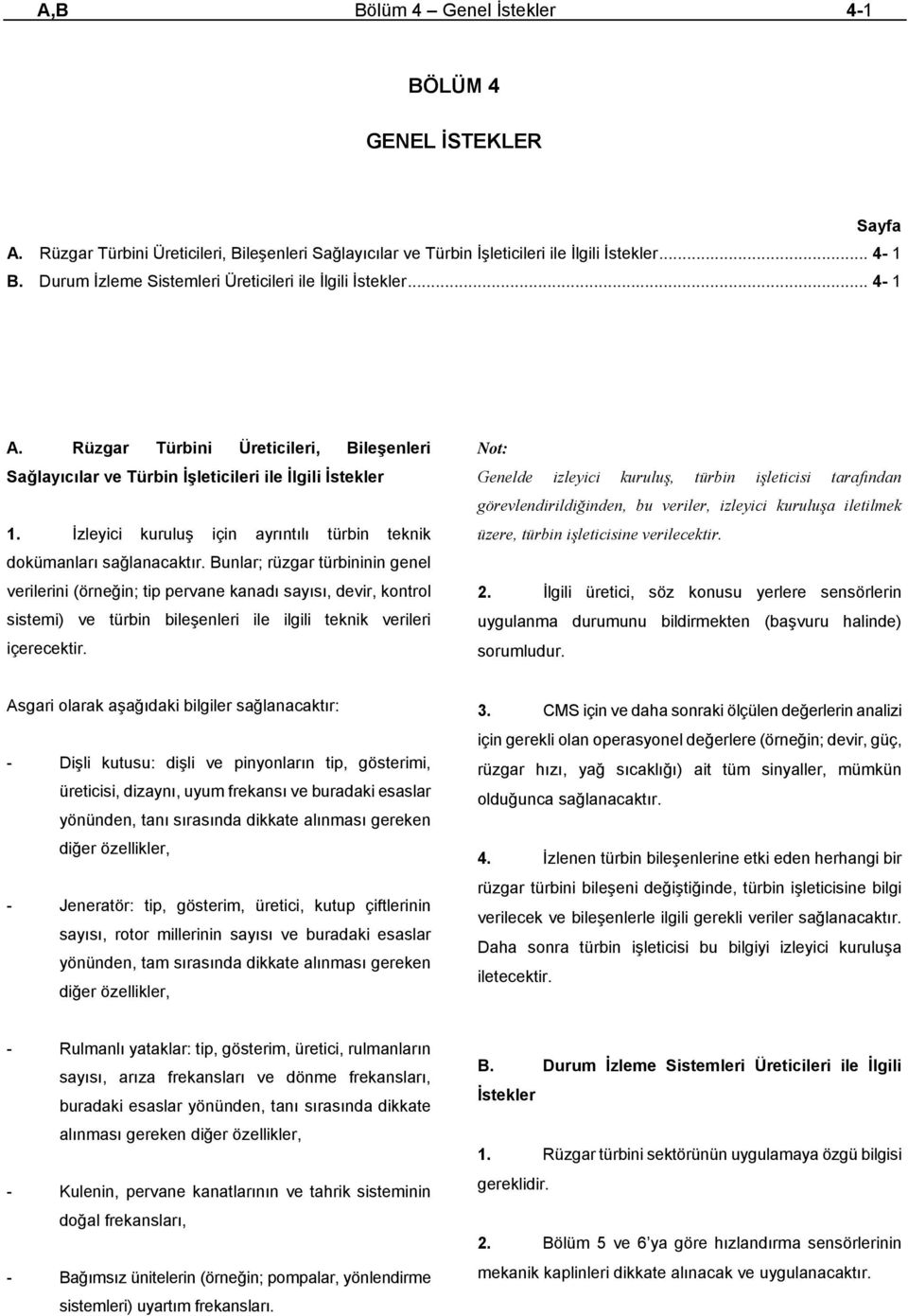 Bunlar; rüzgar türbininin genel verilerini (örneğin; tip pervane kanadı sayısı, devir, kontrol sistemi) ve türbin bileşenleri ile ilgili teknik verileri içerecektir.