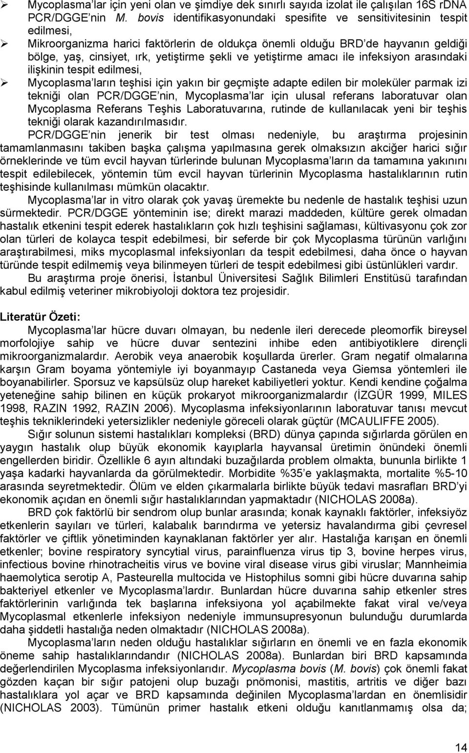 şekli ve yetiştirme amacı ile infeksiyon arasındaki ilişkinin tespit edilmesi, Mycoplasma ların teşhisi için yakın bir geçmişte adapte edilen bir moleküler parmak izi tekniği olan PCR/DGGE nin,