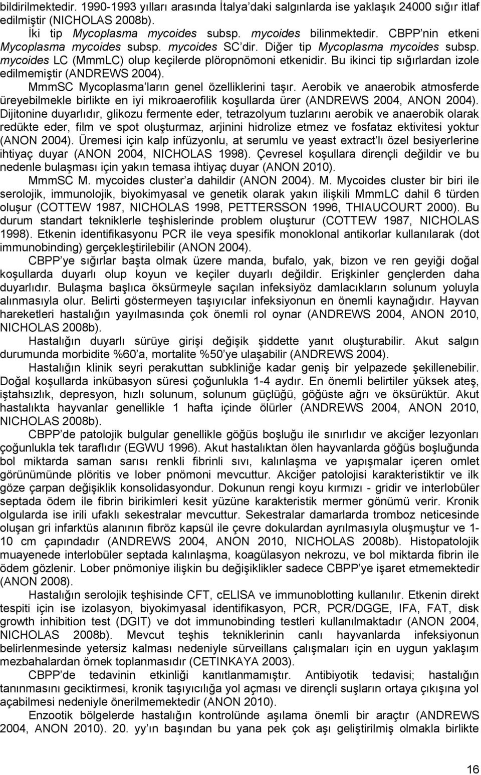 Bu ikinci tip sığırlardan izole edilmemiştir (ANDREWS 2004). MmmSC Mycoplasma ların genel özelliklerini taşır.