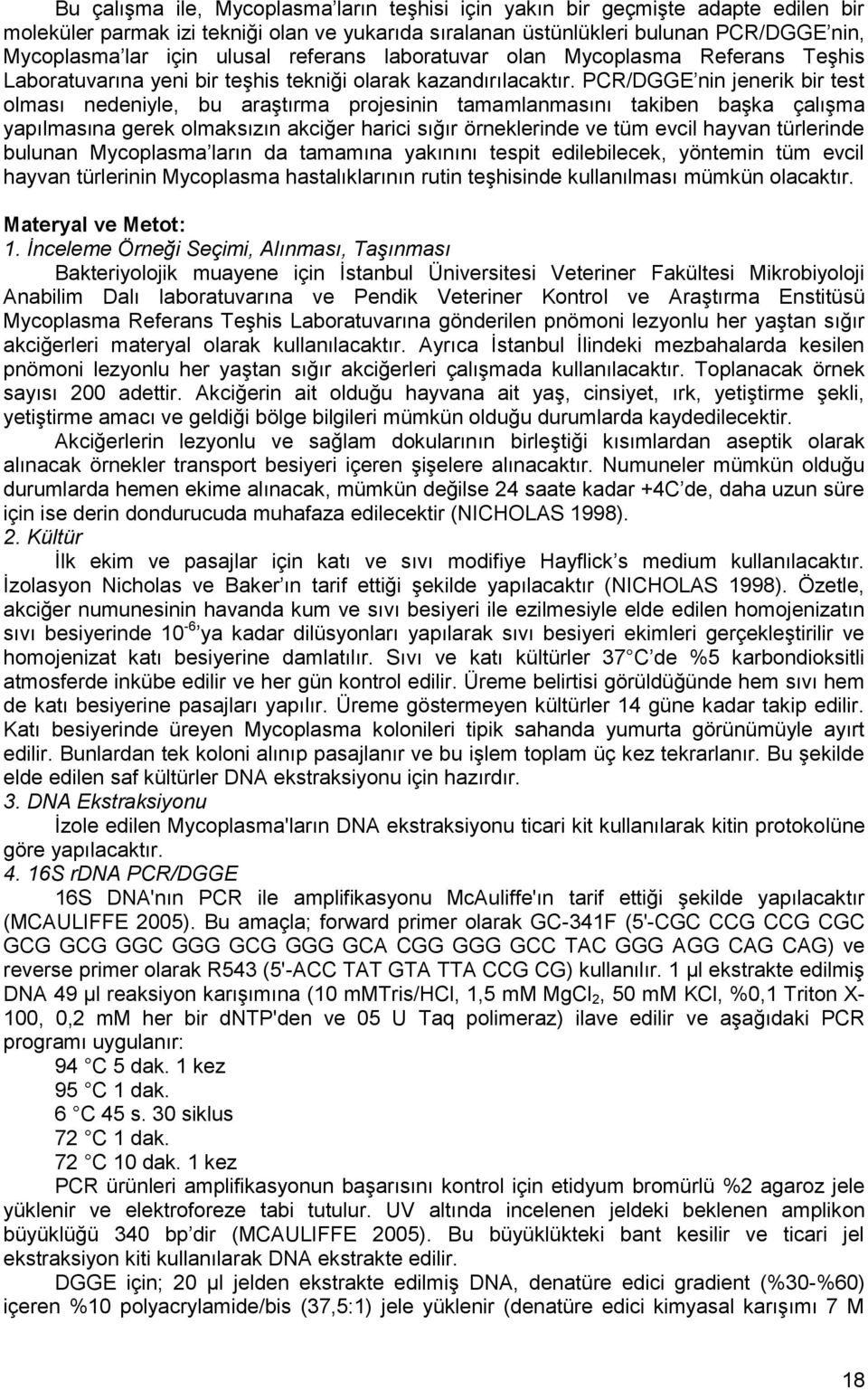 PCR/DGGE nin jenerik bir test olması nedeniyle, bu araştırma projesinin tamamlanmasını takiben başka çalışma yapılmasına gerek olmaksızın akciğer harici sığır örneklerinde ve tüm evcil hayvan