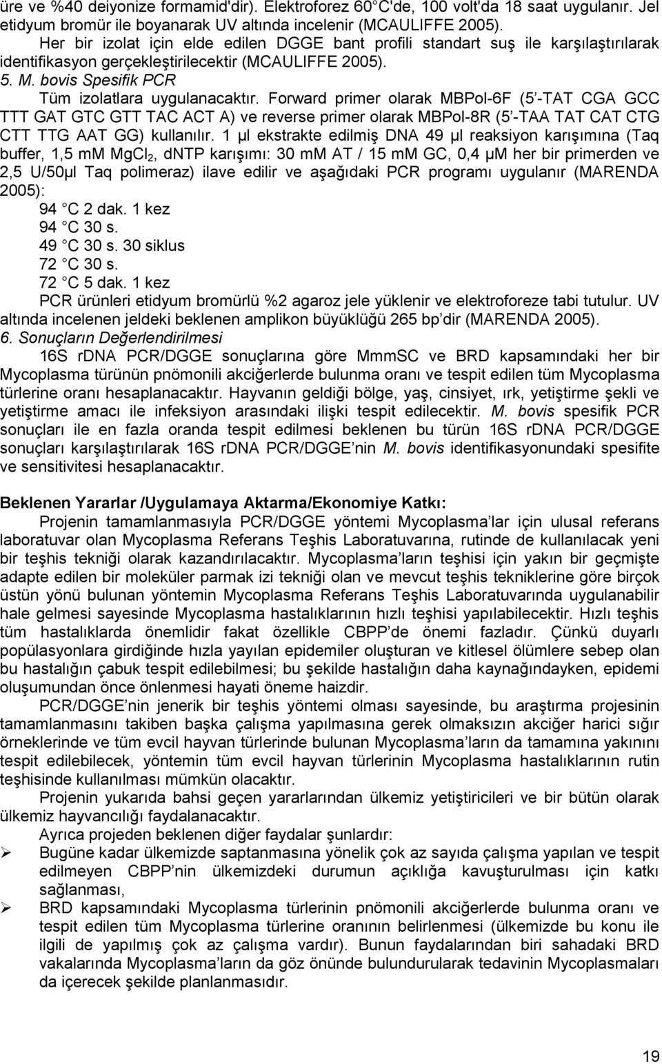 Forward primer olarak MBPol-6F (5 -TAT CGA GCC TTT GAT GTC GTT TAC ACT A) ve reverse primer olarak MBPol-8R (5 -TAA TAT CAT CTG CTT TTG AAT GG) kullanılır.