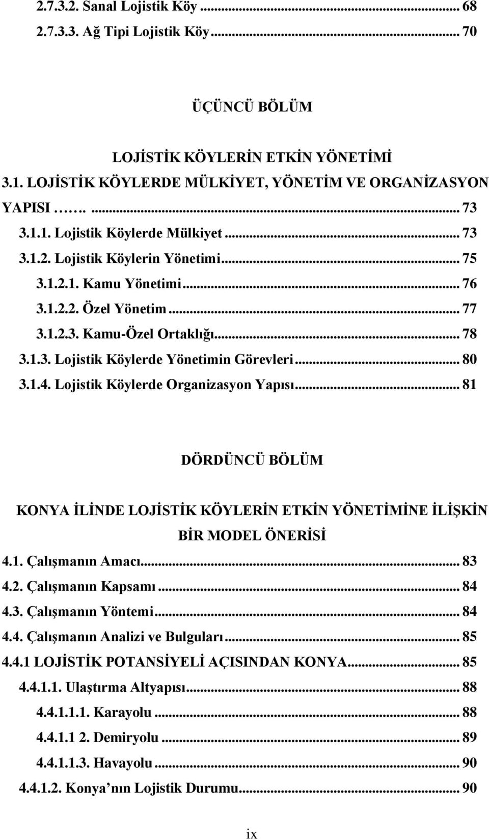 Lojistik Köylerde Organizasyon Yapısı... 81 DÖRDÜNCÜ BÖLÜM KONYA İLİNDE LOJİSTİK KÖYLERİN ETKİN YÖNETİMİNE İLİŞKİN BİR MODEL ÖNERİSİ 4.1. Çalışmanın Amacı... 83 4.2. Çalışmanın Kapsamı... 84 4.3. Çalışmanın Yöntemi.