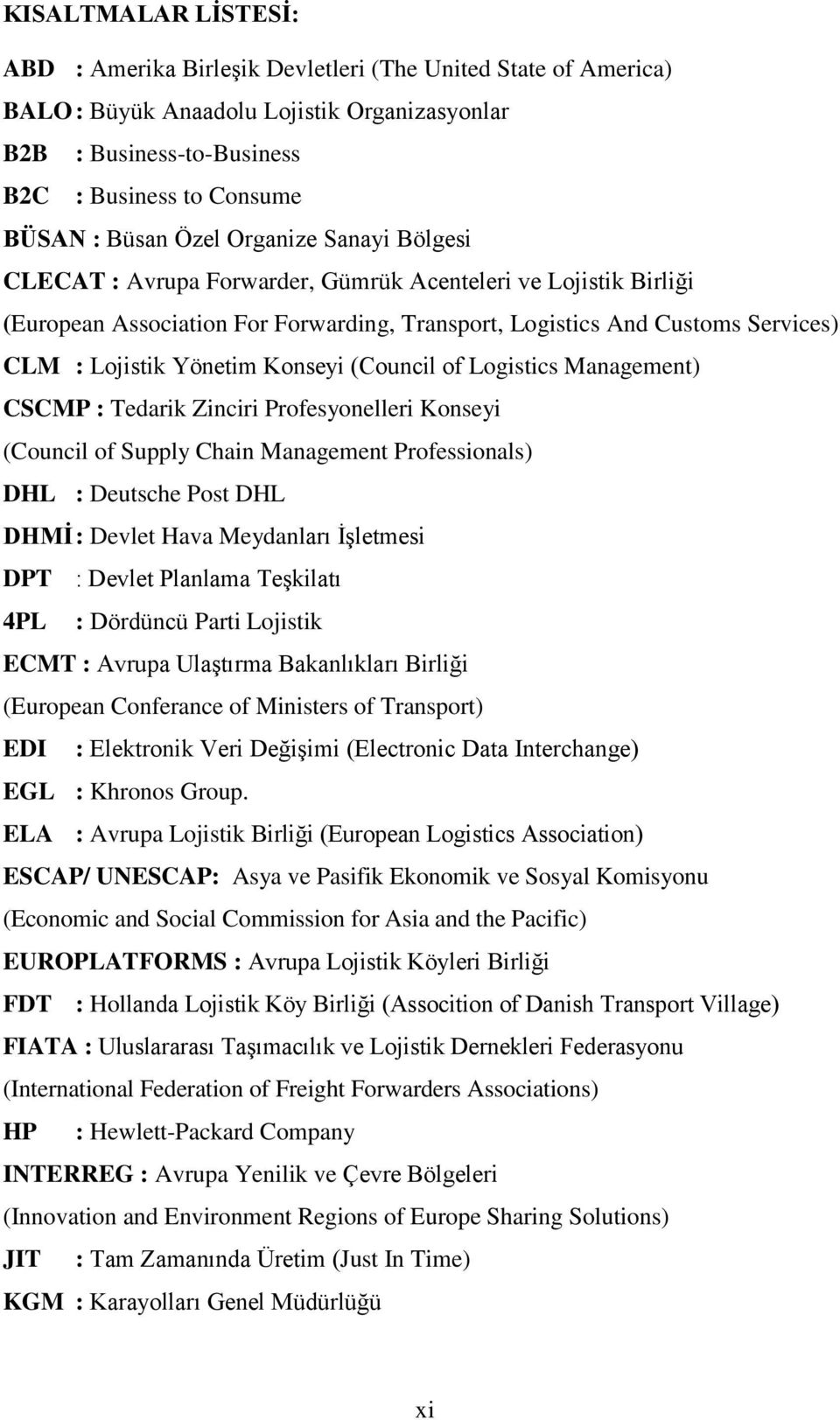 Konseyi (Council of Logistics Management) CSCMP : Tedarik Zinciri Profesyonelleri Konseyi (Council of Supply Chain Management Professionals) DHL : Deutsche Post DHL DHMİ : Devlet Hava Meydanları