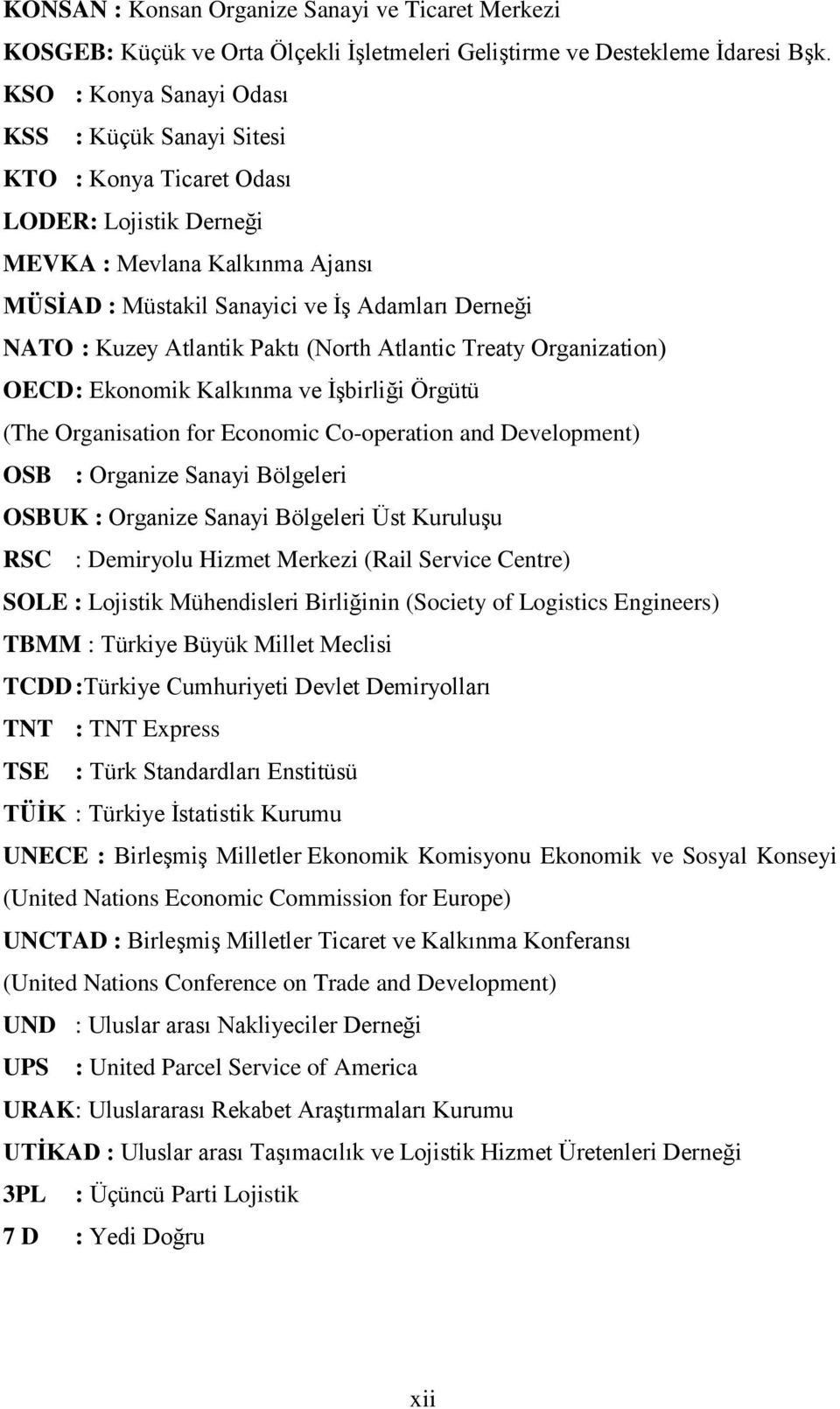 Atlantik Paktı (North Atlantic Treaty Organization) OECD : Ekonomik Kalkınma ve İşbirliği Örgütü (The Organisation for Economic Co-operation and Development) OSB : Organize Sanayi Bölgeleri OSBUK :