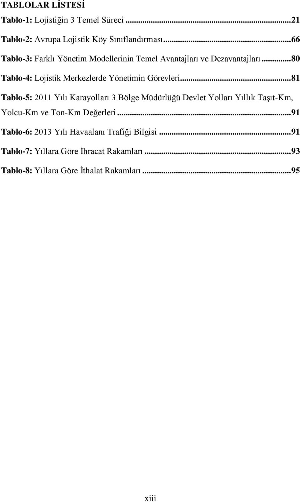 .. 80 Tablo-4: Lojistik Merkezlerde Yönetimin Görevleri... 81 Tablo-5: 2011 Yılı Karayolları 3.