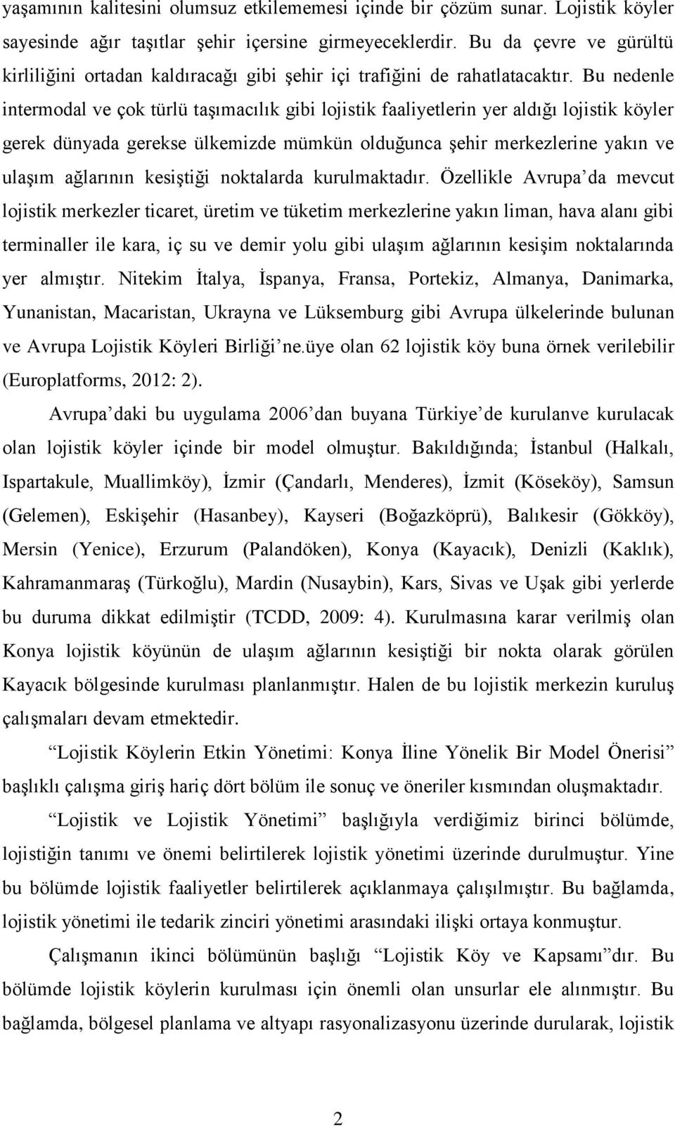 Bu nedenle intermodal ve çok türlü taşımacılık gibi lojistik faaliyetlerin yer aldığı lojistik köyler gerek dünyada gerekse ülkemizde mümkün olduğunca şehir merkezlerine yakın ve ulaşım ağlarının