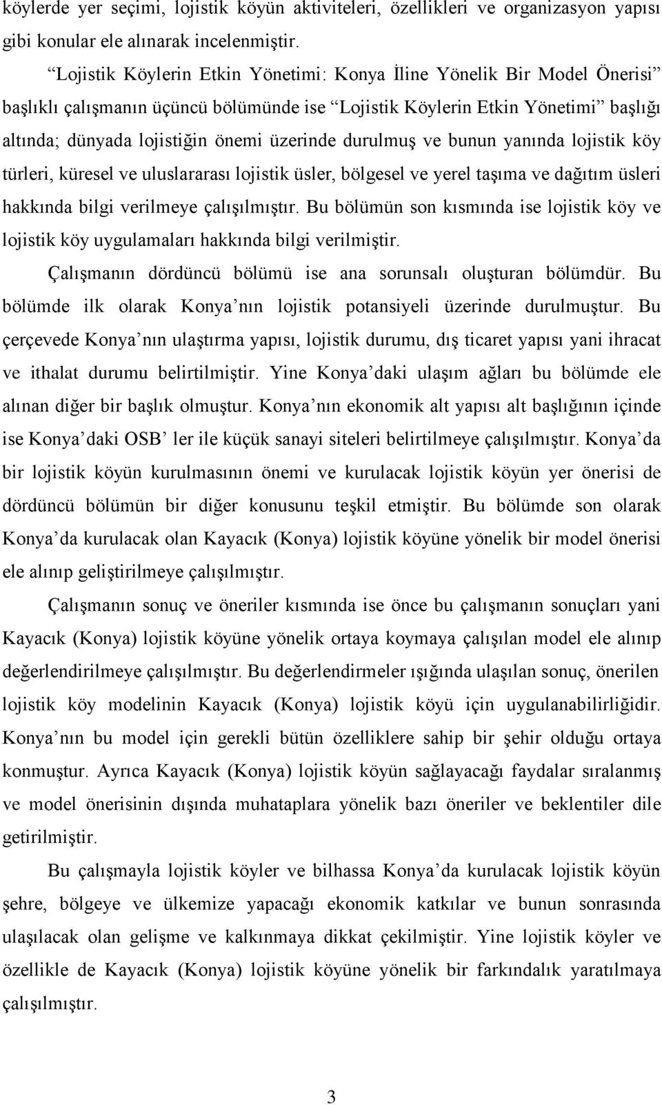 durulmuş ve bunun yanında lojistik köy türleri, küresel ve uluslararası lojistik üsler, bölgesel ve yerel taşıma ve dağıtım üsleri hakkında bilgi verilmeye çalışılmıştır.