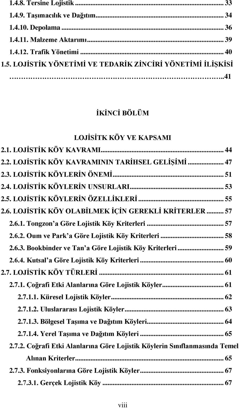 LOJİSTİK KÖYLERİN ÖNEMİ... 51 2.4. LOJİSTİK KÖYLERİN UNSURLARI... 53 2.5. LOJİSTİK KÖYLERİN ÖZELLİKLERİ... 55 2.6. LOJİSTİK KÖY OLABİLMEK İÇİN GEREKLİ KRİTERLER... 57 2.6.1. Tongzon a Göre Lojistik Köy Kriterleri.