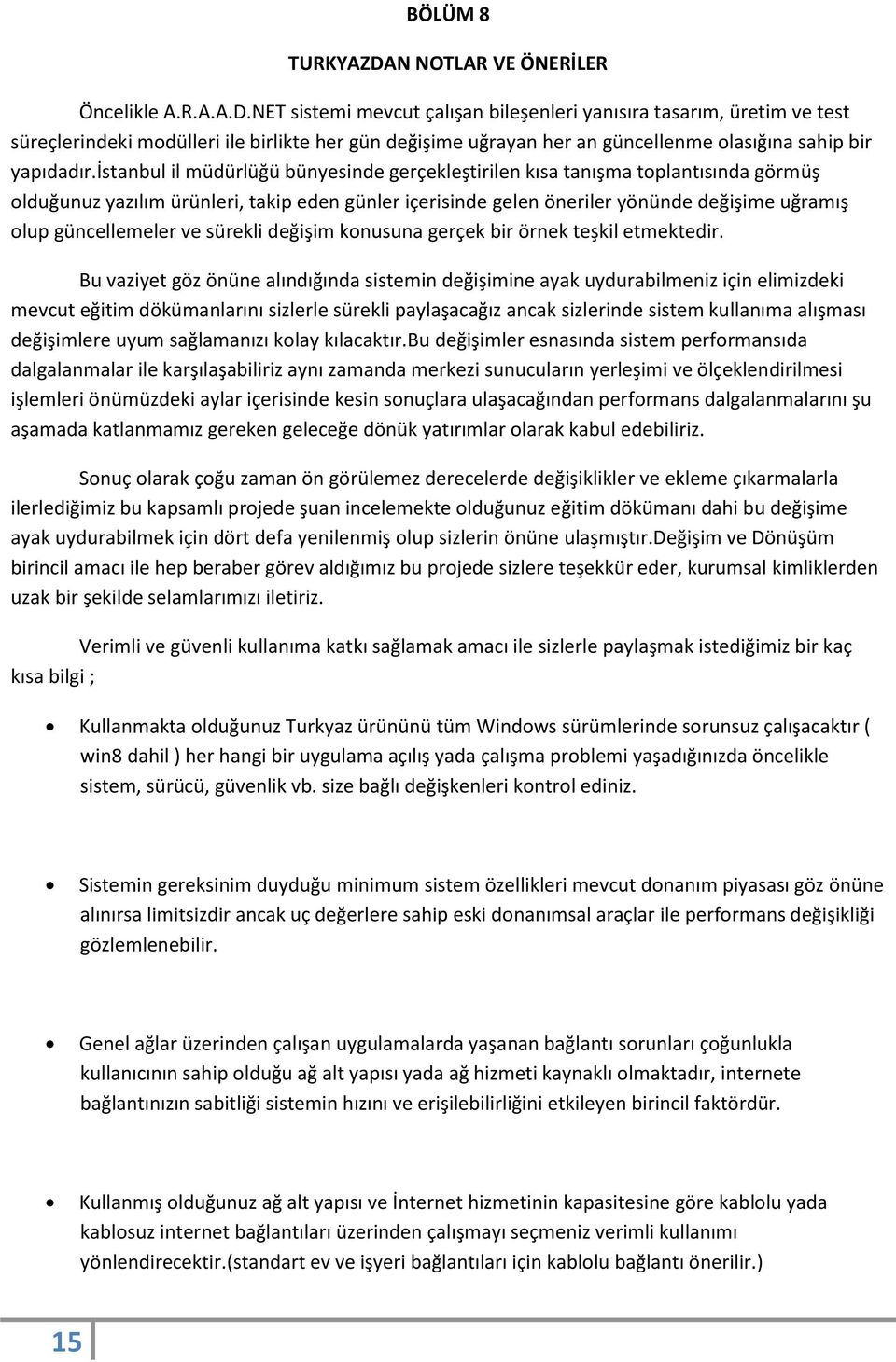 NET sistemi mevcut çalışan bileşenleri yanısıra tasarım, üretim ve test süreçlerindeki modülleri ile birlikte her gün değişime uğrayan her an güncellenme olasığına sahip bir yapıdadır.