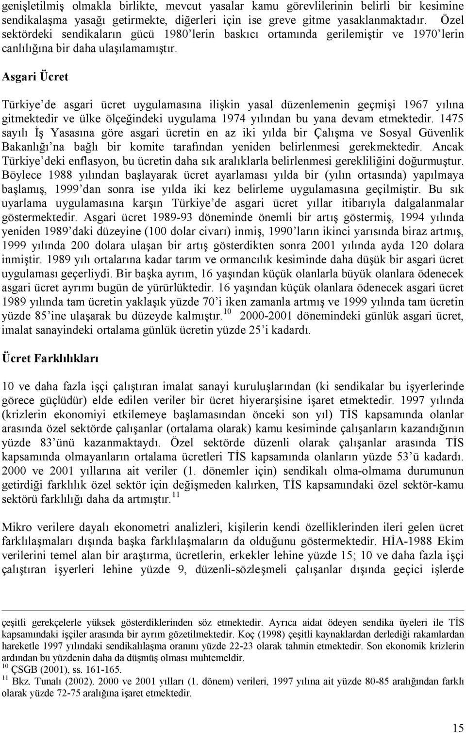 Asgari Ücret Türkiye de asgari ücret uygulamasına ilişkin yasal düzenlemenin geçmişi 1967 yılına gitmektedir ve ülke ölçeğindeki uygulama 1974 yılından bu yana devam etmektedir.