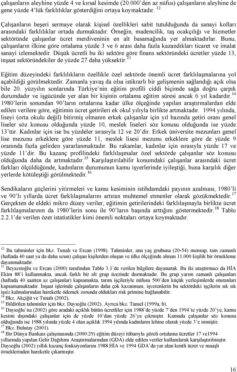 Örneğin, madencilik, taş ocakçılığı ve hizmetler sektöründe çalışanlar ücret merdiveninin en alt basamağında yer almaktadırlar.