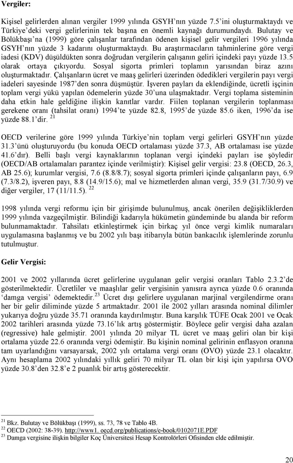 Bu araştırmacıların tahminlerine göre vergi iadesi (KDV) düşüldükten sonra doğrudan vergilerin çalışanın geliri içindeki payı yüzde 13.5 olarak ortaya çıkıyordu.