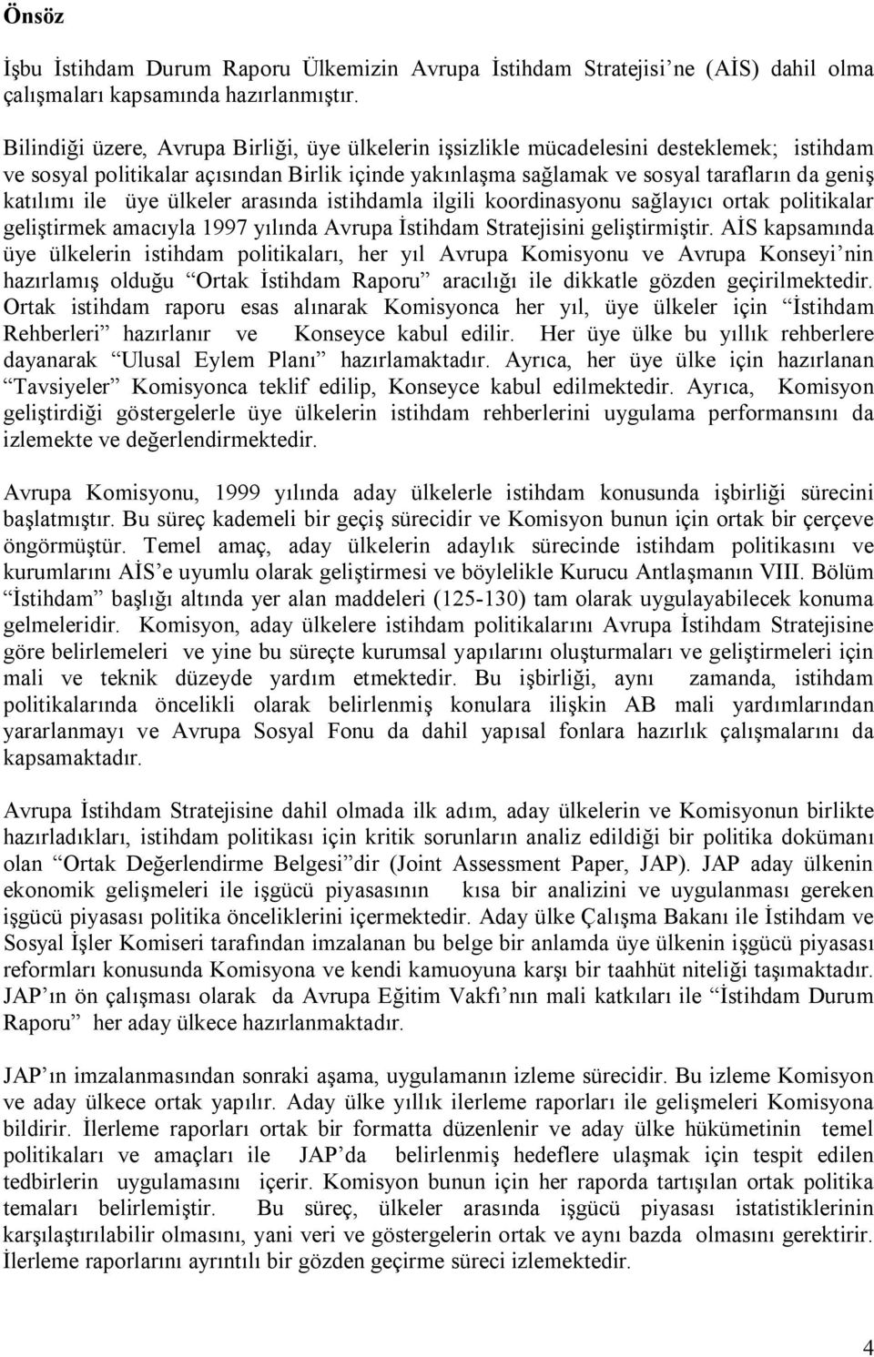 ile üye ülkeler arasında istihdamla ilgili koordinasyonu sağlayıcı ortak politikalar geliştirmek amacıyla 1997 yılında Avrupa İstihdam Stratejisini geliştirmiştir.