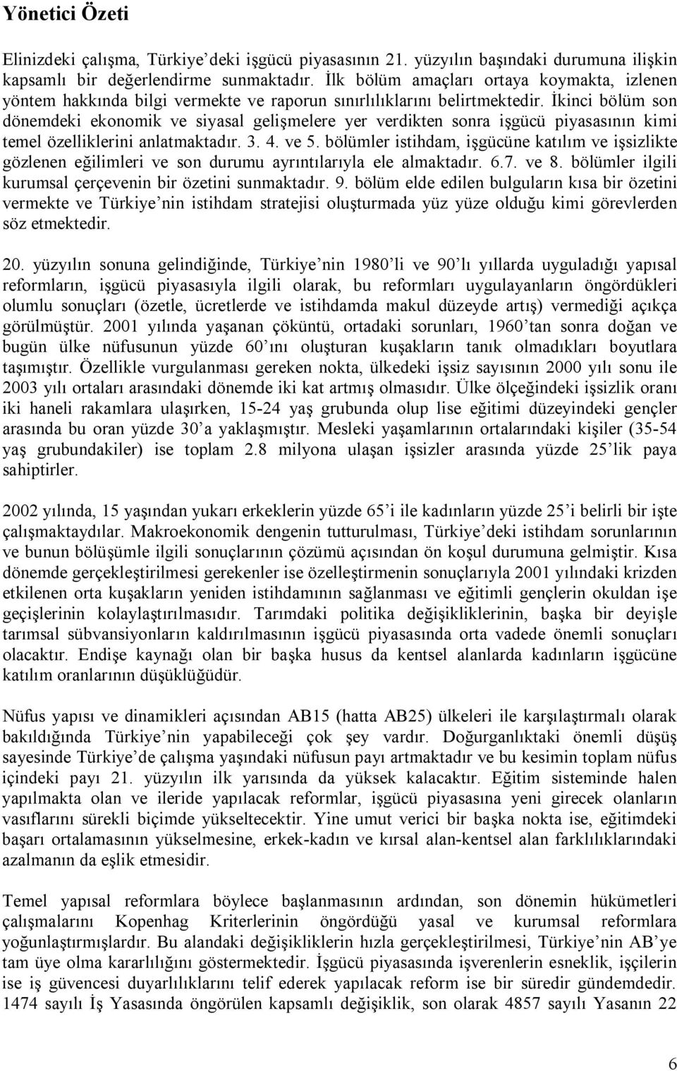 İkinci bölüm son dönemdeki ekonomik ve siyasal gelişmelere yer verdikten sonra işgücü piyasasının kimi temel özelliklerini anlatmaktadır. 3. 4. ve 5.