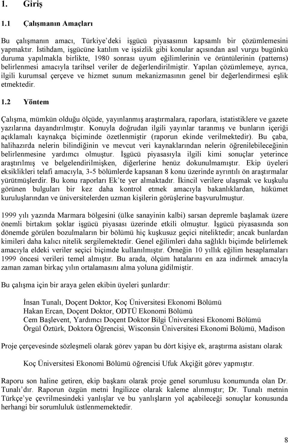 veriler de değerlendirilmiştir. Yapılan çözümlemeye, ayrıca, ilgili kurumsal çerçeve ve hizmet sunum mekanizmasının genel bir değerlendirmesi eşlik etmektedir. 1.