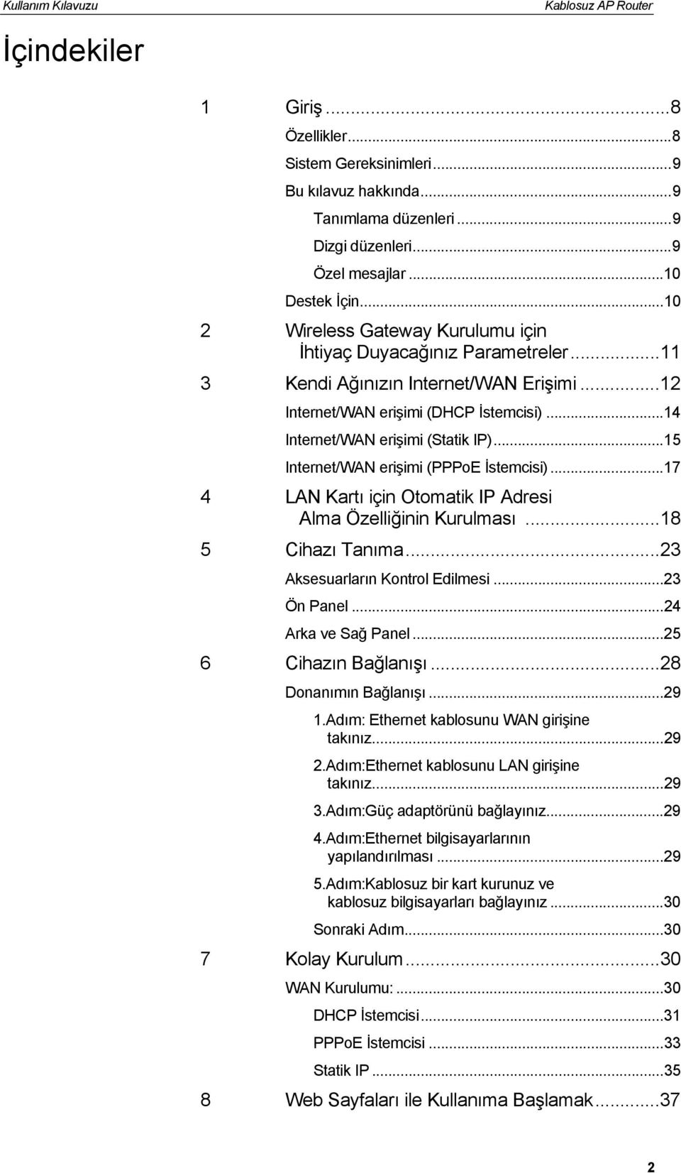 ..15 Internet/WAN erişimi (PPPoE İstemcisi)...17 4 LAN Kartı için Otomatik IP Adresi Alma Özelliğinin Kurulması...18 5 Cihazı Tanıma...23 Aksesuarların Kontrol Edilmesi...23 Ön Panel.