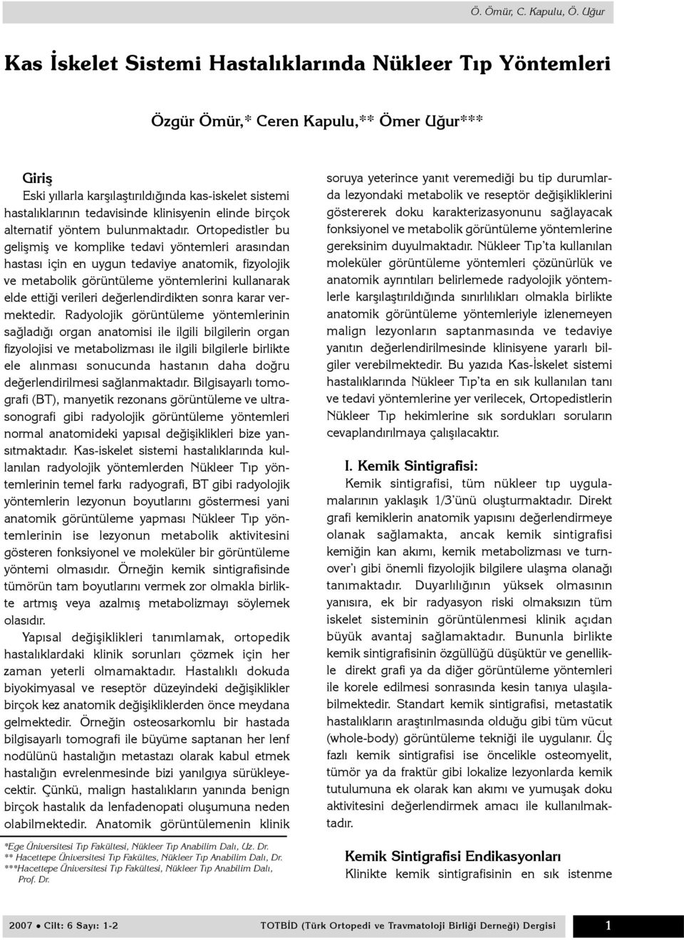 Ortopedistler bu geliþmiþ ve komplike tedavi yöntemleri arasýndan hastasý için en uygun tedaviye anatomik, fizyolojik ve metabolik görüntüleme yöntemlerini kullanarak elde ettiði verileri